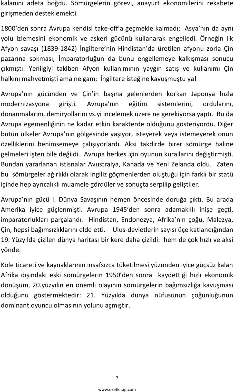 Örneğin ilk Afyon savaşı (1839-1842) İngiltere nin Hindistan da üretilen afyonu zorla Çin pazarına sokması, İmparatorluğun da bunu engellemeye kalkışması sonucu çıkmıştı.