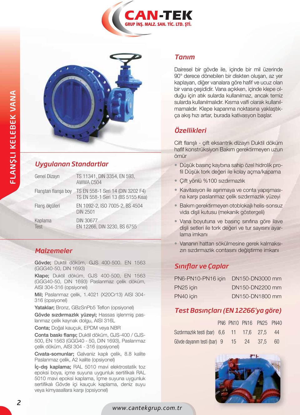EN 1563 (GGG40-50, DIN 1693) Klape; Duktil döküm, GJS 400-500, EN 1563 (GGG40-50, DIN 1693) Paslanmaz çelik döküm, AISI 304-316 (opsiyonel) Mil; Paslanmaz çelik, 1.