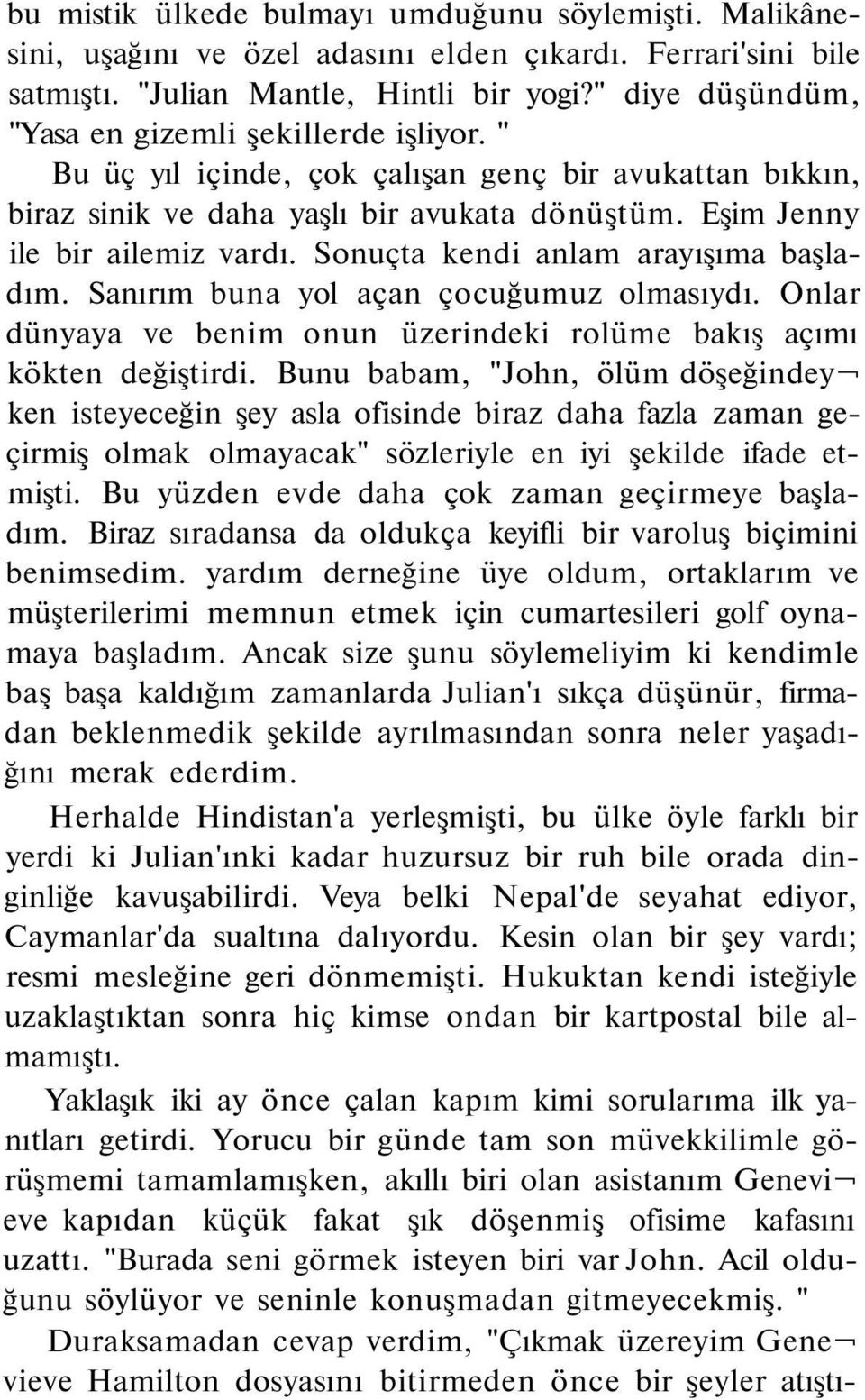 Sonuçta kendi anlam arayışıma başladım. Sanırım buna yol açan çocuğumuz olmasıydı. Onlar dünyaya ve benim onun üzerindeki rolüme bakış açımı kökten değiştirdi.