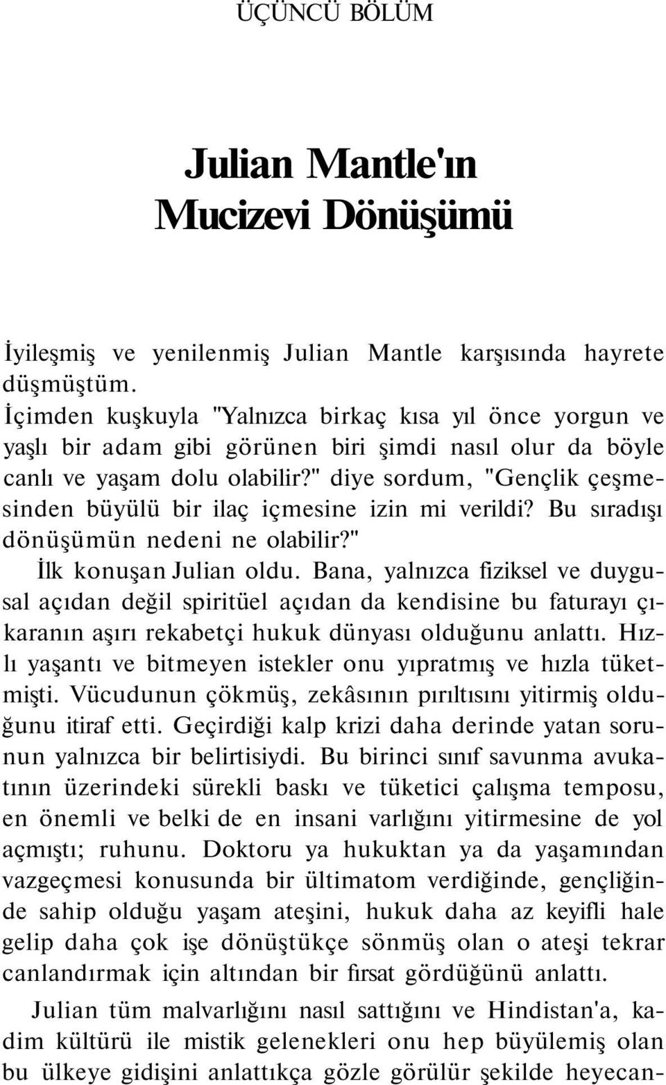 " diye sordum, "Gençlik çeşmesinden büyülü bir ilaç içmesine izin mi verildi? Bu sıradışı dönüşümün nedeni ne olabilir?" İlk konuşan Julian oldu.