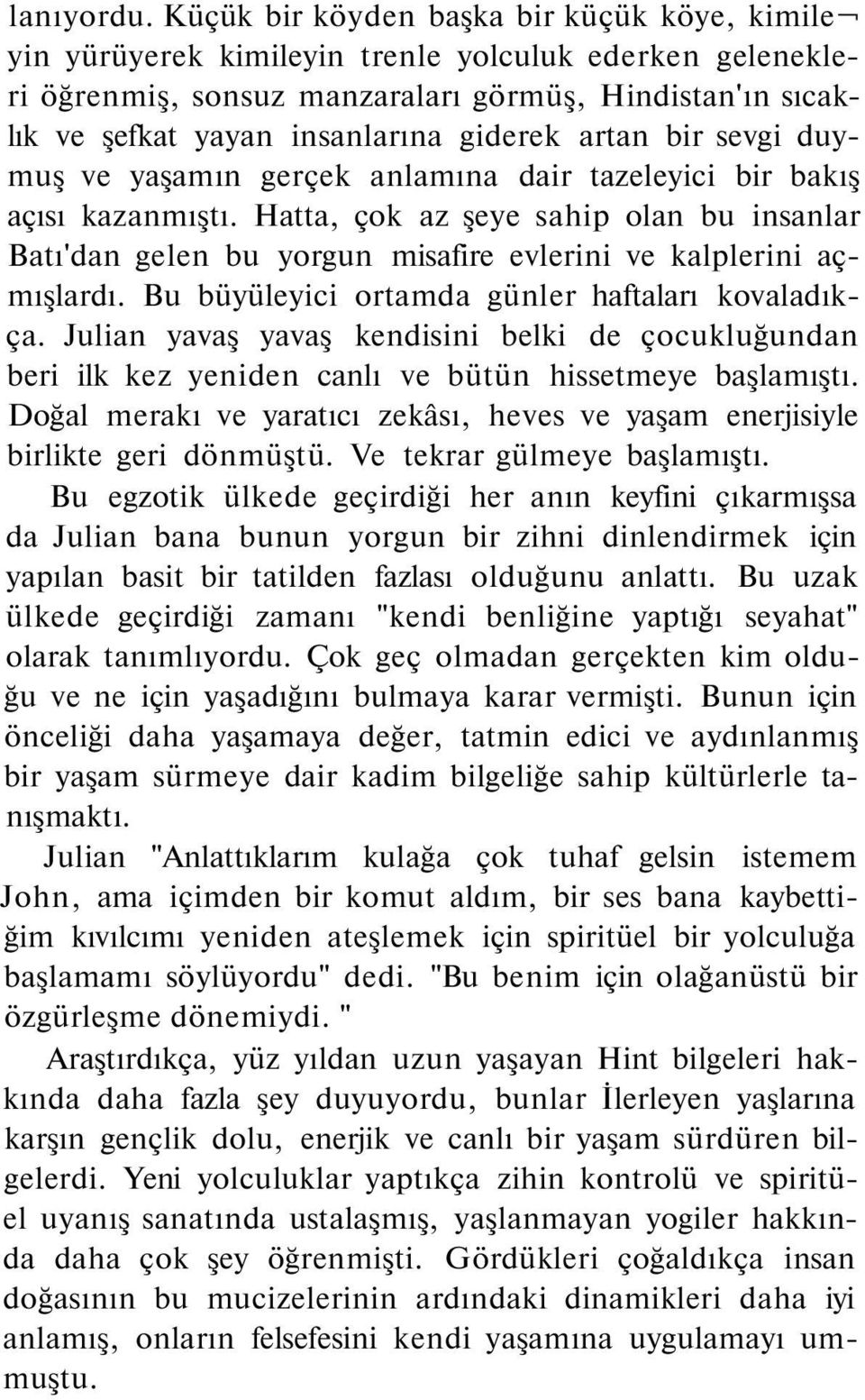 giderek artan bir sevgi duymuş ve yaşamın gerçek anlamına dair tazeleyici bir bakış açısı kazanmıştı.