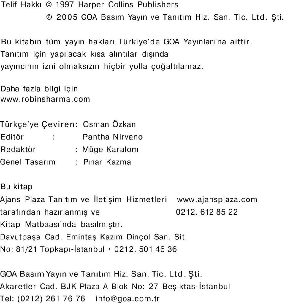 com Türkçe'ye Çeviren: Osman Özkan Editör : Pantha Nirvano Redaktör : Müge Karalom Genel Tasarım : Pınar Kazma Bu kitap Ajans Plaza Tanıtım ve İletişim Hizmetleri www.ajansplaza.