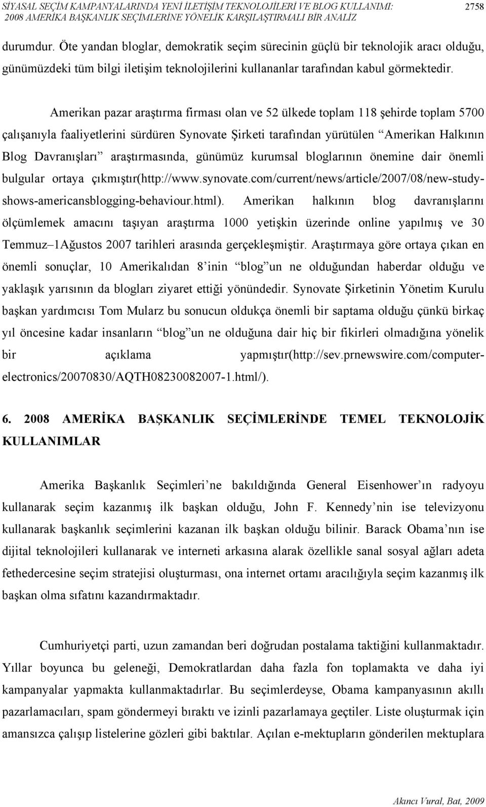 Amerikan pazar araştırma firması olan ve 52 ülkede toplam 118 şehirde toplam 5700 çalışanıyla faaliyetlerini sürdüren Synovate Şirketi tarafından yürütülen Amerikan Halkının Blog Davranışları