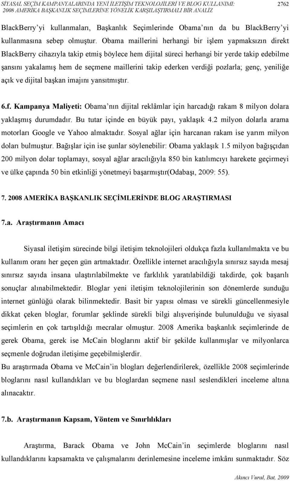 Obama maillerini herhangi bir işlem yapmaksızın direkt BlackBerry cihazıyla takip etmiş böylece hem dijital süreci herhangi bir yerde takip edebilme şansını yakalamış hem de seçmene maillerini takip