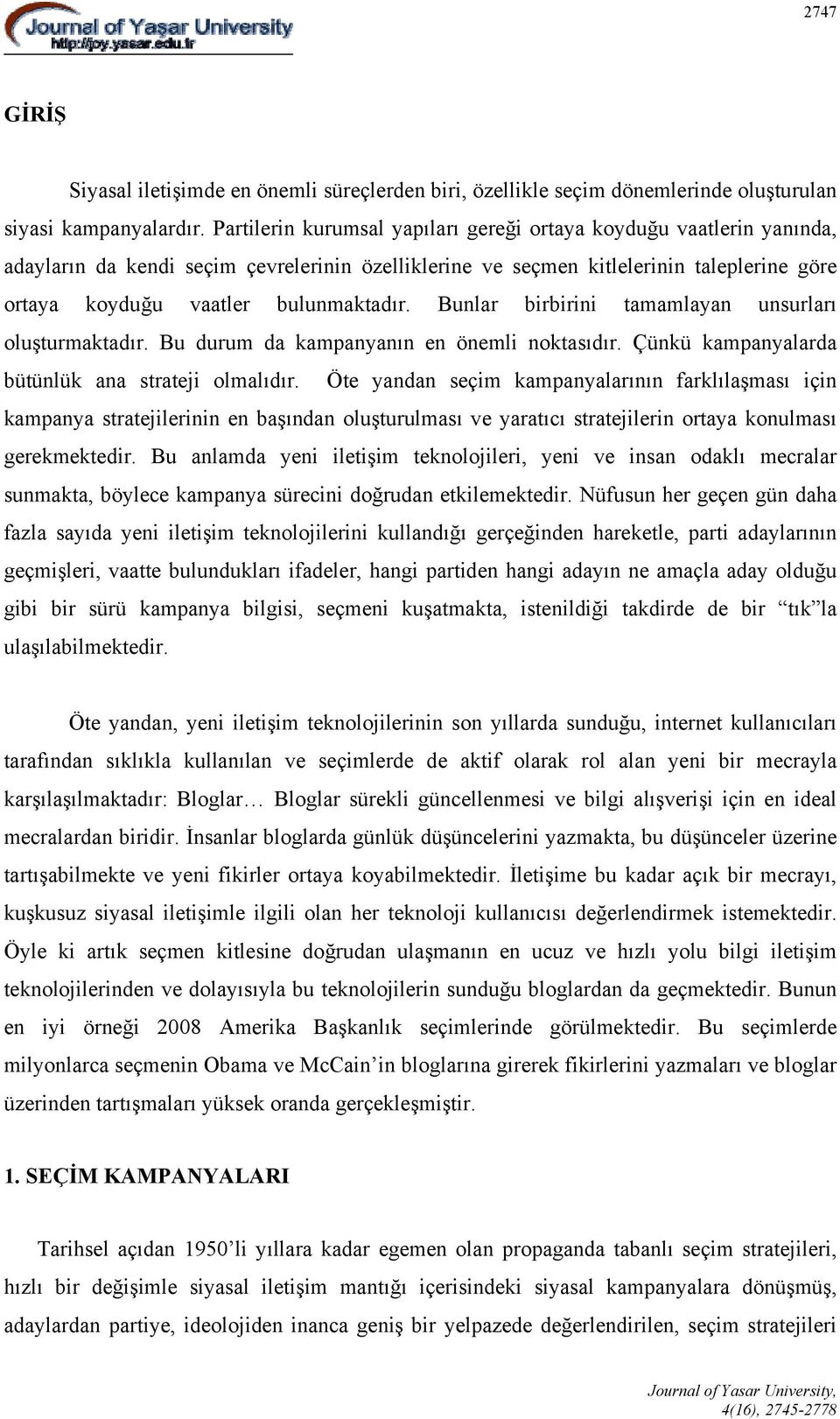 Bunlar birbirini tamamlayan unsurları oluşturmaktadır. Bu durum da kampanyanın en önemli noktasıdır. Çünkü kampanyalarda bütünlük ana strateji olmalıdır.