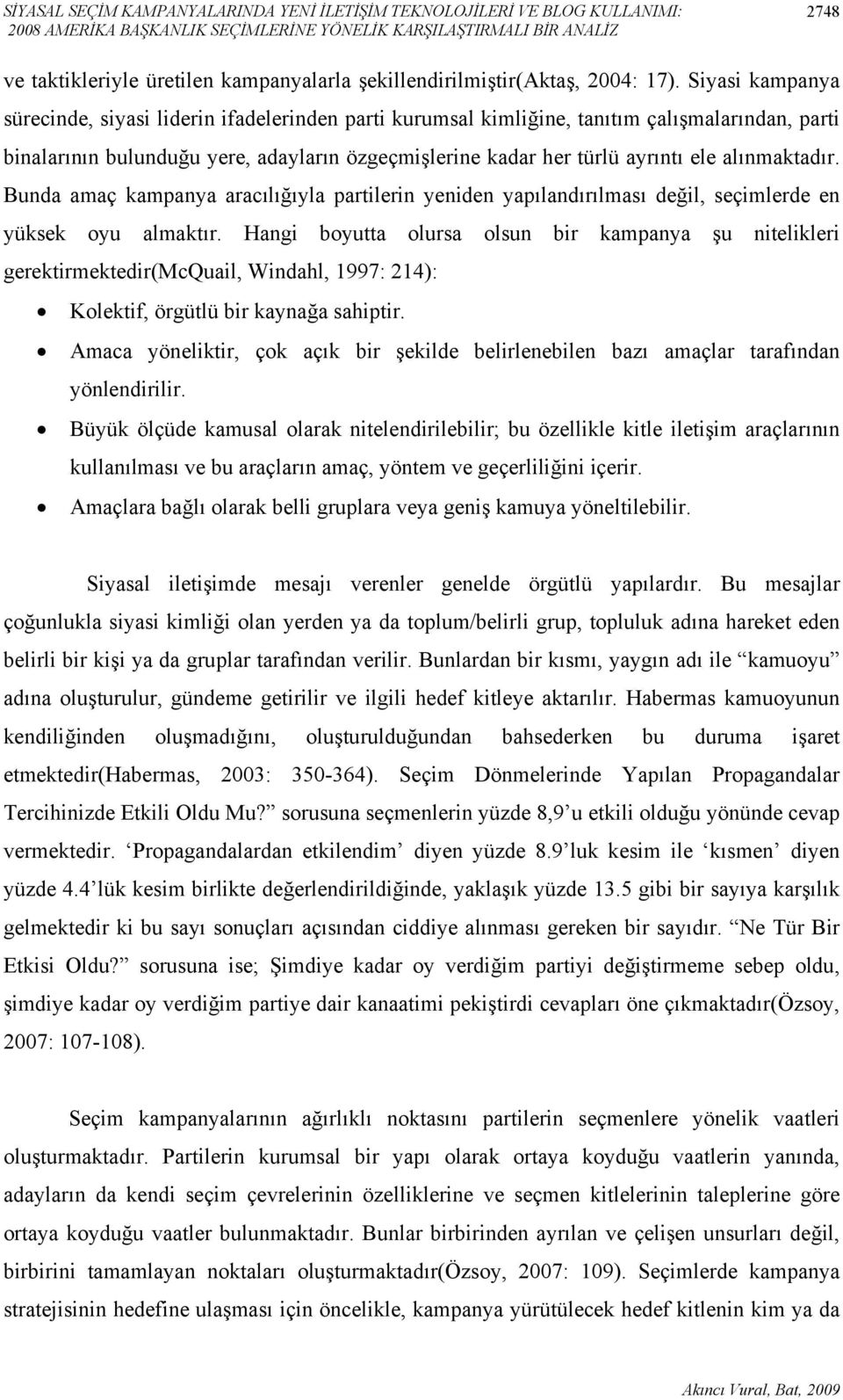 Siyasi kampanya sürecinde, siyasi liderin ifadelerinden parti kurumsal kimliğine, tanıtım çalışmalarından, parti binalarının bulunduğu yere, adayların özgeçmişlerine kadar her türlü ayrıntı ele