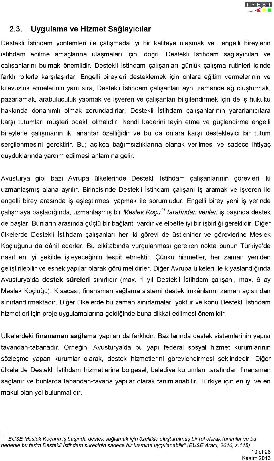 Engelli bireyleri desteklemek için onlara eğitim vermelerinin ve kılavuzluk etmelerinin yanı sıra, Destekli İstihdam çalışanları aynı zamanda ağ oluşturmak, pazarlamak, arabuluculuk yapmak ve işveren