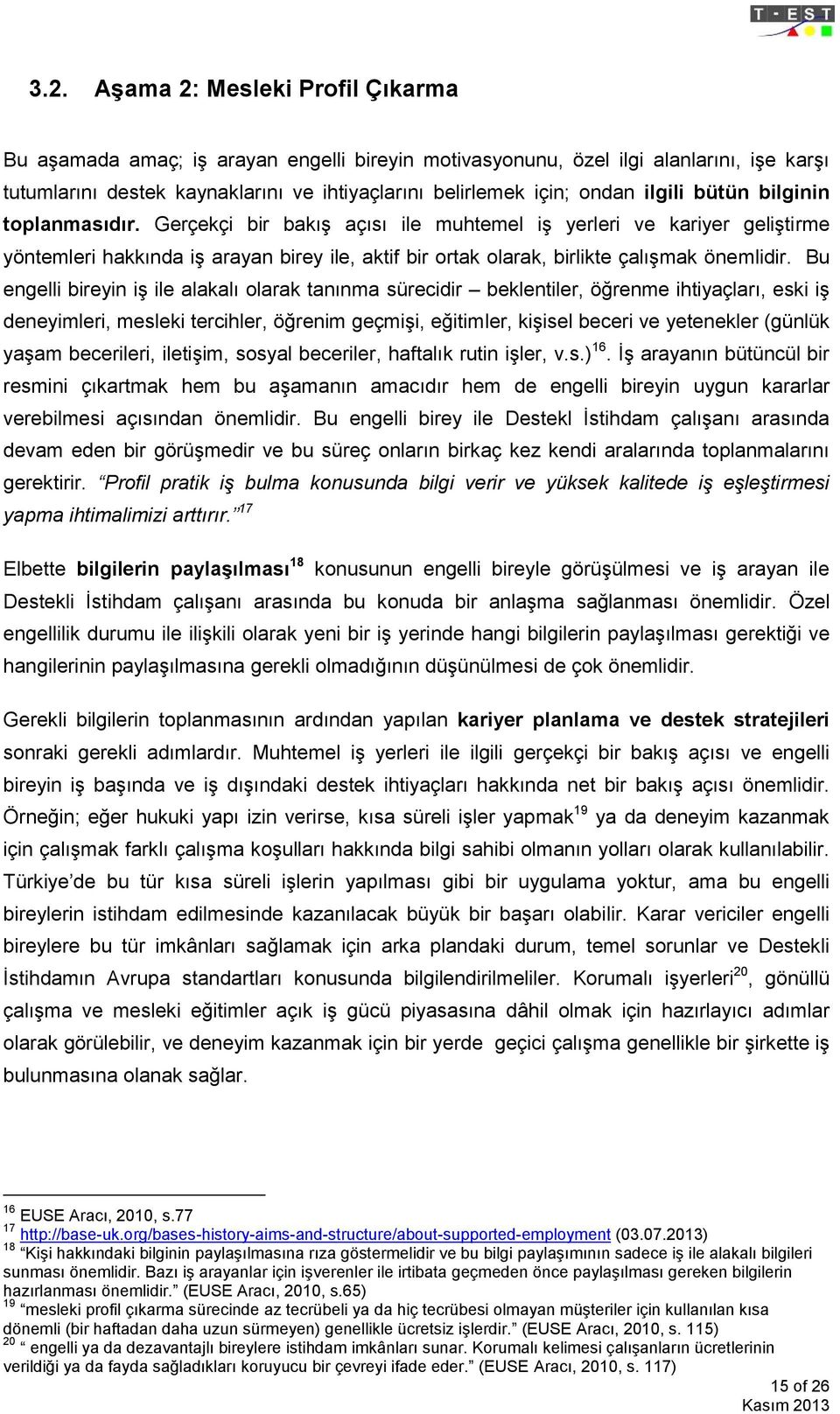 Gerçekçi bir bakış açısı ile muhtemel iş yerleri ve kariyer geliştirme yöntemleri hakkında iş arayan birey ile, aktif bir ortak olarak, birlikte çalışmak önemlidir.