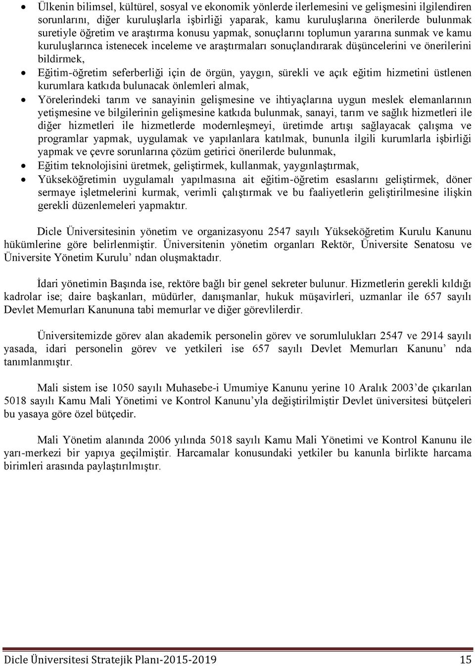 Eğitim-öğretim seferberliği için de örgün, yaygın, sürekli ve açık eğitim hizmetini üstlenen kurumlara katkıda bulunacak önlemleri almak, Yörelerindeki tarım ve sanayinin gelişmesine ve ihtiyaçlarına