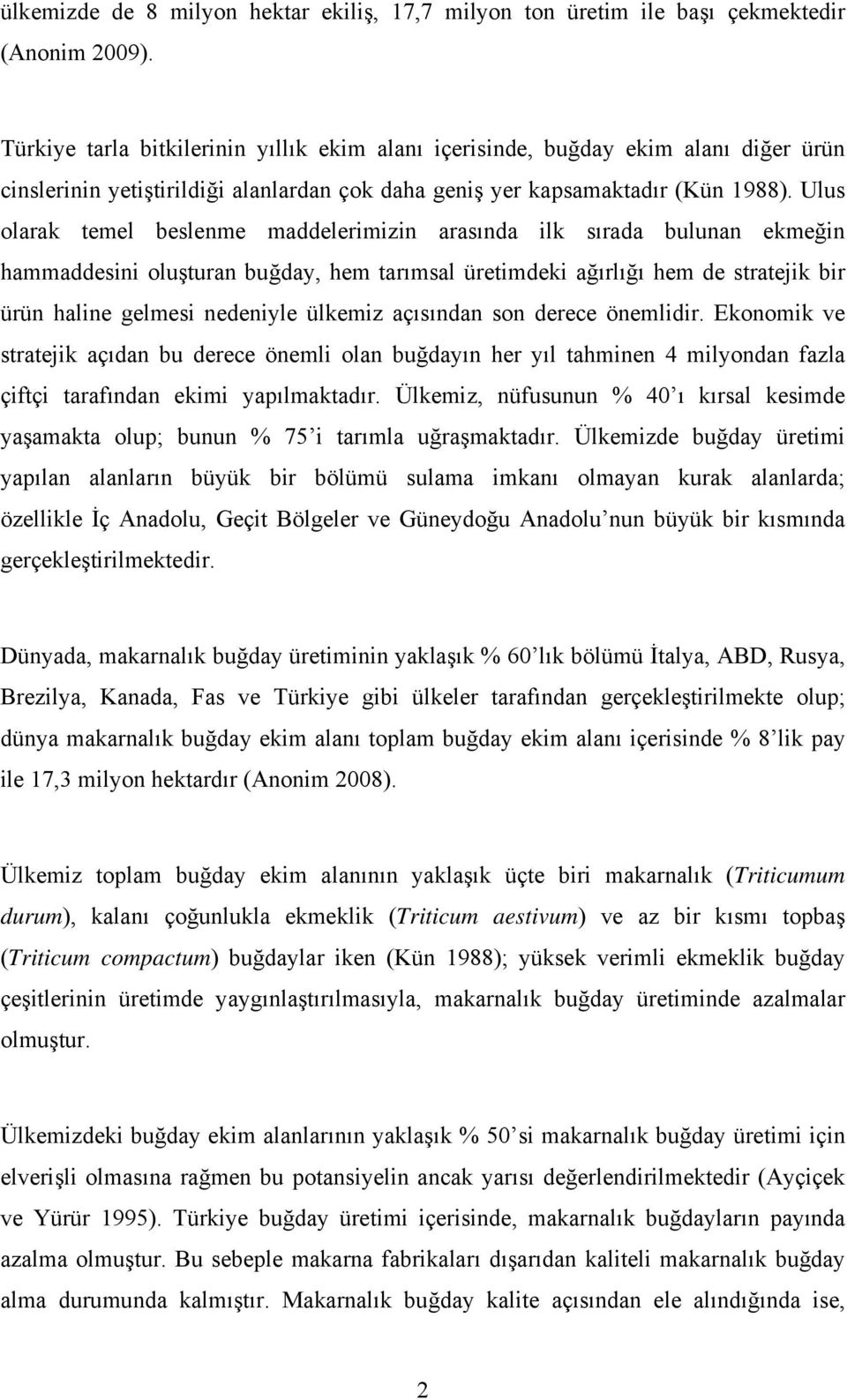 Ulus olarak temel beslenme maddelerimizin arasında ilk sırada bulunan ekmeğin hammaddesini oluşturan buğday, hem tarımsal üretimdeki ağırlığı hem de stratejik bir ürün haline gelmesi nedeniyle