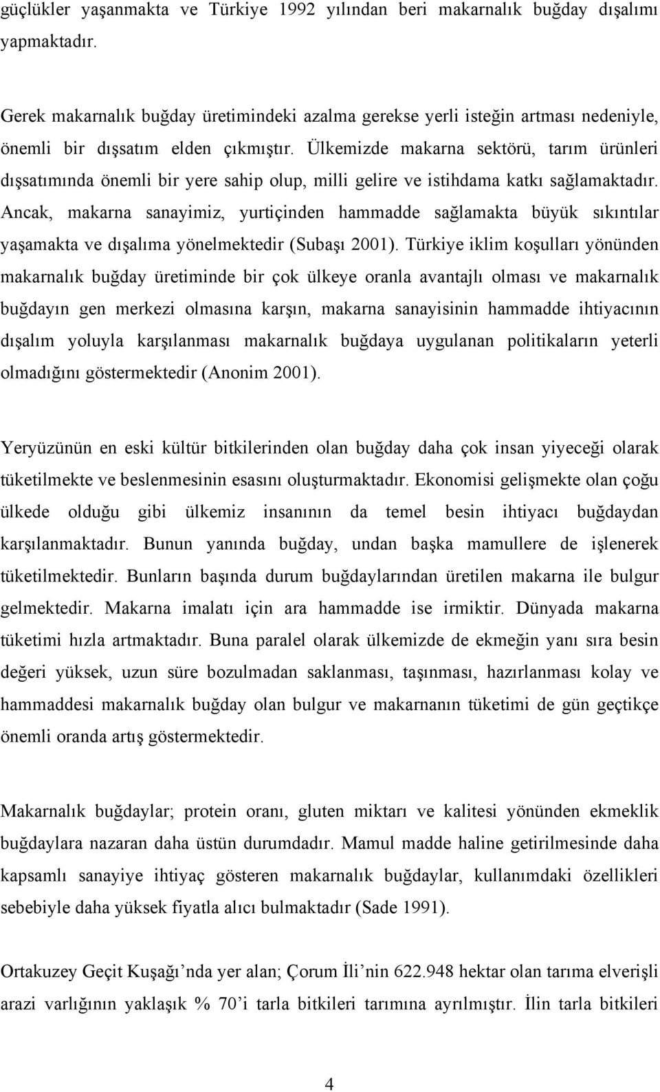 Ülkemizde makarna sektörü, tarım ürünleri dışsatımında önemli bir yere sahip olup, milli gelire ve istihdama katkı sağlamaktadır.