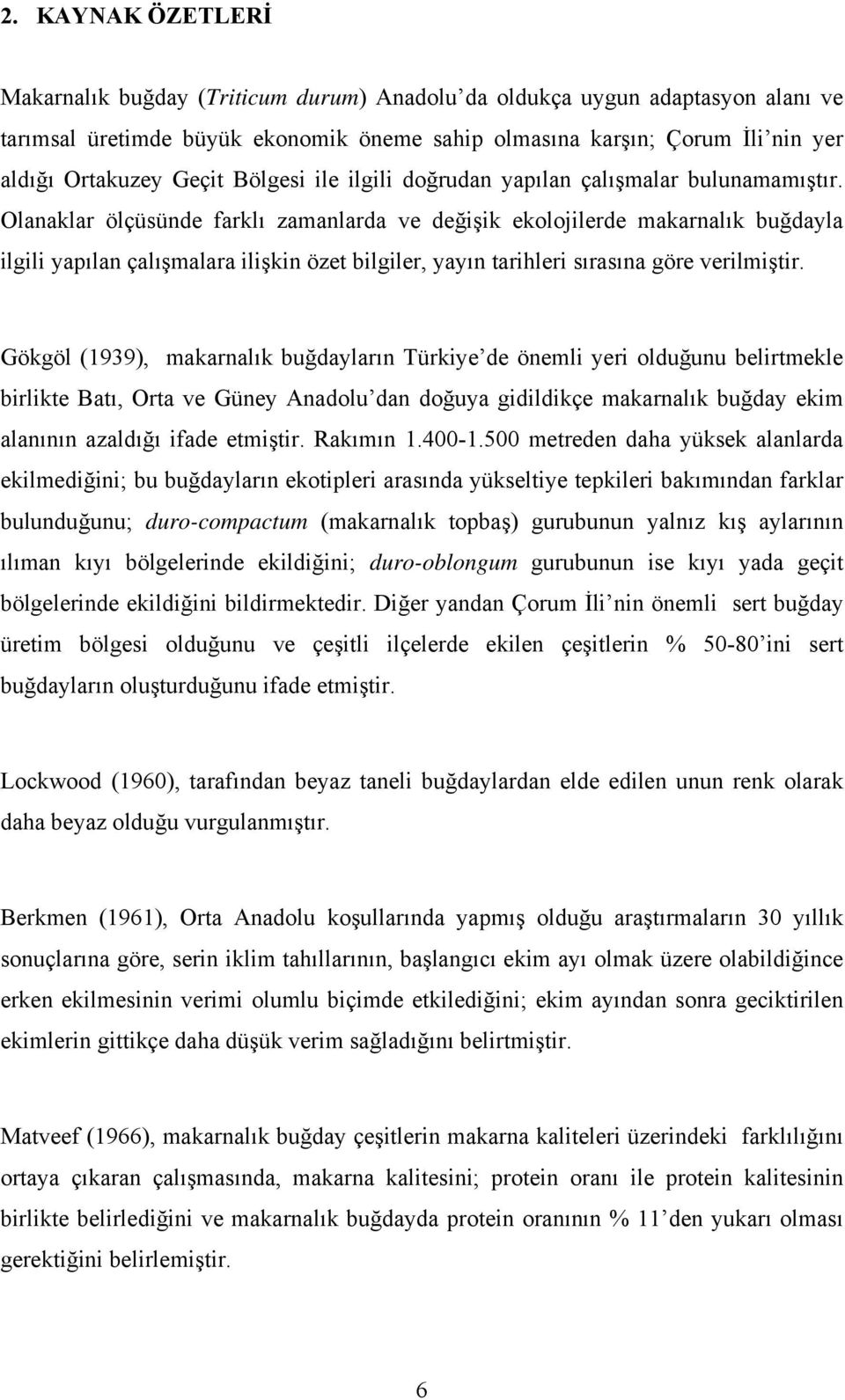 Olanaklar ölçüsünde farklı zamanlarda ve değişik ekolojilerde makarnalık buğdayla ilgili yapılan çalışmalara ilişkin özet bilgiler, yayın tarihleri sırasına göre verilmiştir.