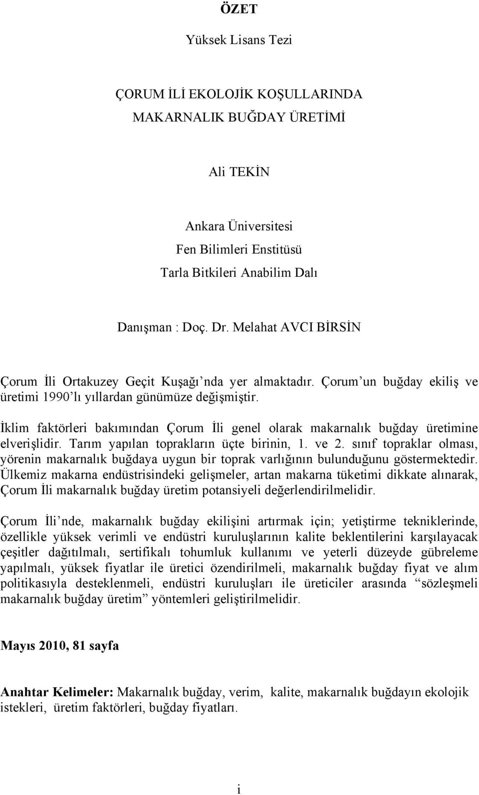 İklim faktörleri bakımından Çorum İli genel olarak makarnalık buğday üretimine elverişlidir. Tarım yapılan toprakların üçte birinin, 1. ve 2.