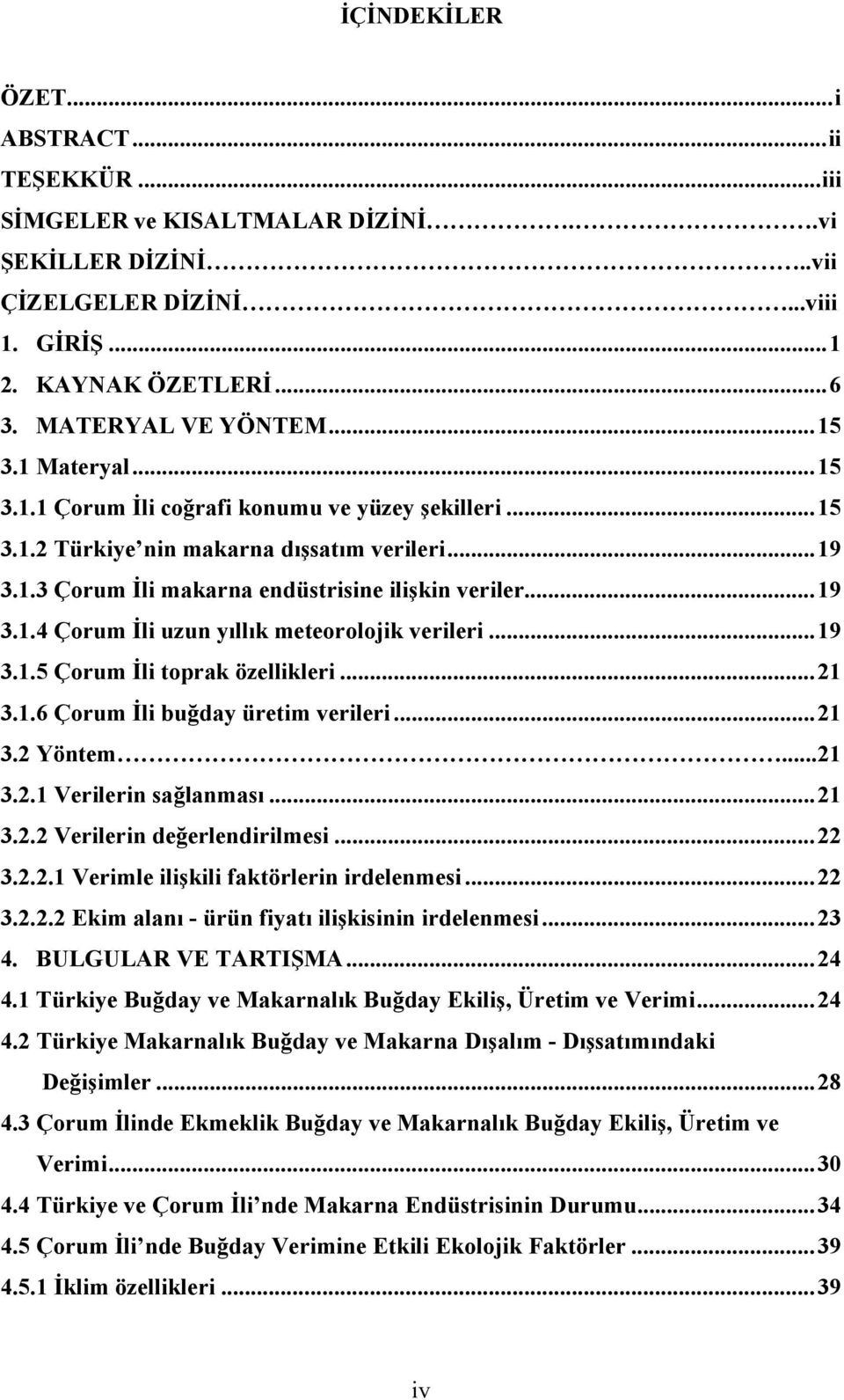 .. 19 3.1.5 Çorum İli toprak özellikleri... 21 3.1.6 Çorum İli buğday üretim verileri... 21 3.2 Yöntem...21 3.2.1 Verilerin sağlanması... 21 3.2.2 Verilerin değerlendirilmesi... 22 3.2.2.1 Verimle ilişkili faktörlerin irdelenmesi.