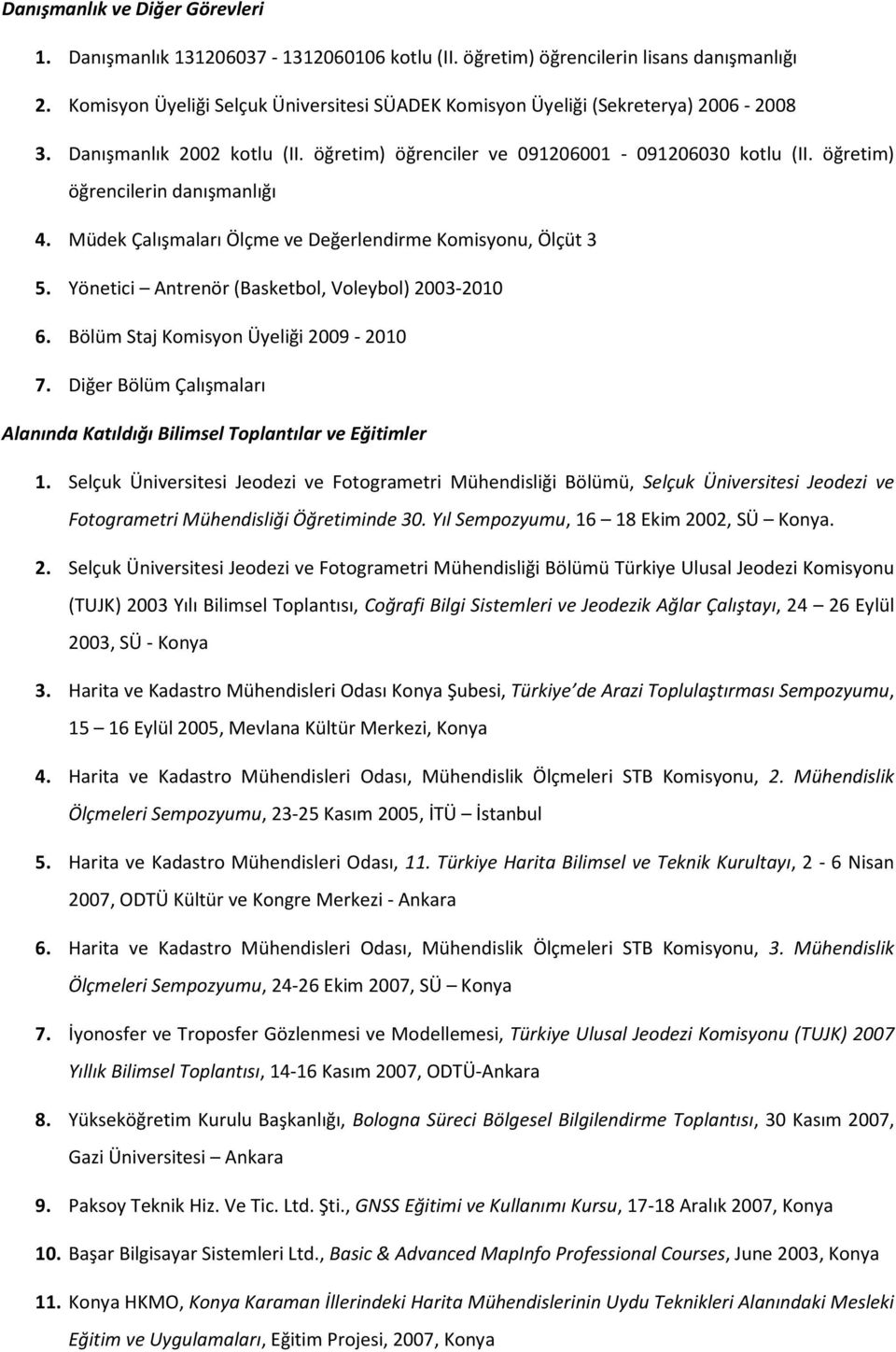 öğretim) öğrencilerin danışmanlığı 4. Müdek Çalışmaları Ölçme ve Değerlendirme Komisyonu, Ölçüt 3 5. Yönetici Antrenör (Basketbol, Voleybol) 2003-2010 6. Bölüm Staj Komisyon Üyeliği 2009-2010 7.
