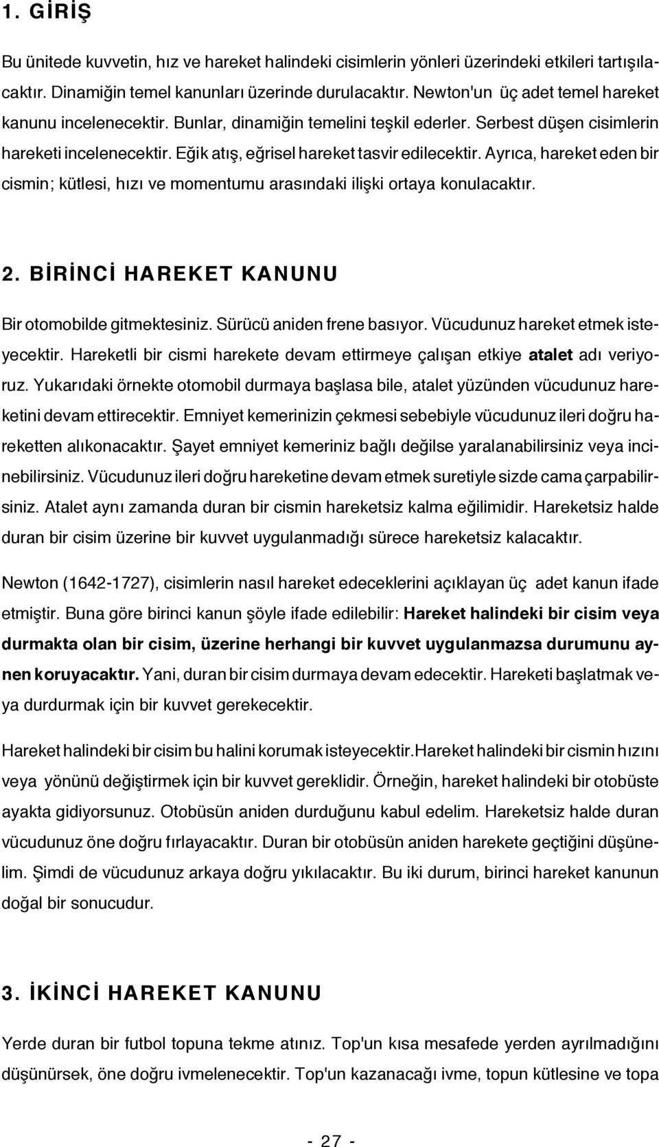 Ayrıca, hareket eden bir cismin; kütlesi, hızı ve momentumu arasındaki ilişki ortaya konulacaktır. 2. BİRİNCİ HAREKET KANUNU Bir otomobilde gitmektesiniz. Sürücü aniden frene basıyor.