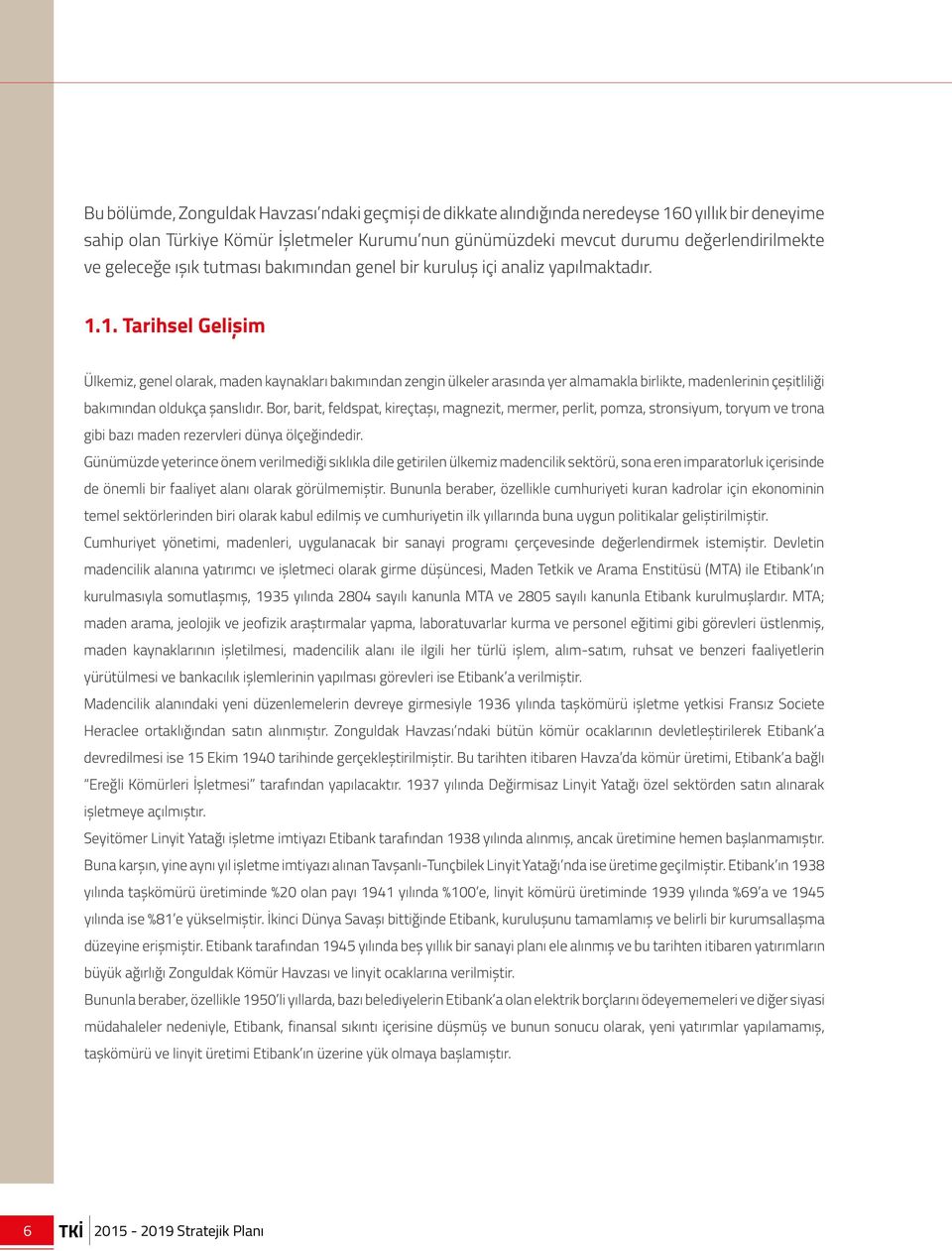 1. Tarihsel Gelişim Ülkemiz, genel olarak, maden kaynakları bakımından zengin ülkeler arasında yer almamakla birlikte, madenlerinin çeşitliliği bakımından oldukça şanslıdır.