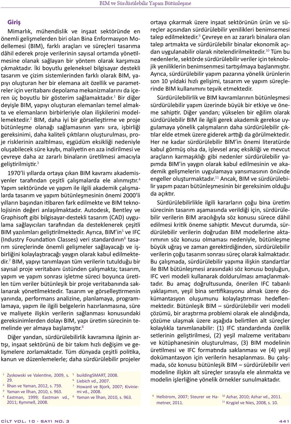 İki boyutlu geleneksel bilgisayar destekli tasarım ve çizim sistemlerinden farklı olarak BIM, yapıyı oluşturan her bir elemana ait özellik ve parametreler için veritabanı depolama mekanizmalarını da