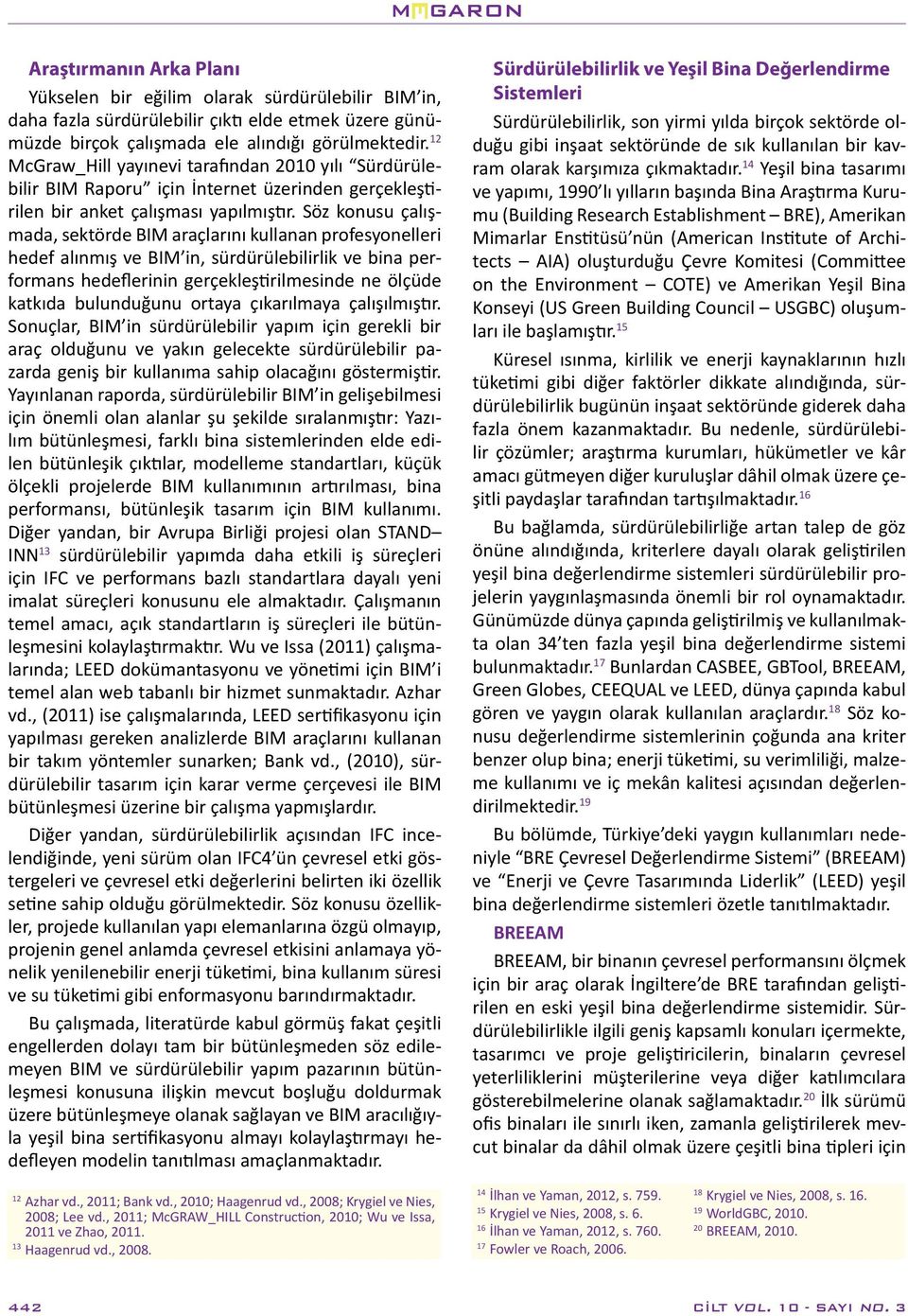 Söz konusu çalışmada, sektörde BIM araçlarını kullanan profesyonelleri hedef alınmış ve BIM in, sürdürülebilirlik ve bina performans hedeflerinin gerçekleştirilmesinde ne ölçüde katkıda bulunduğunu