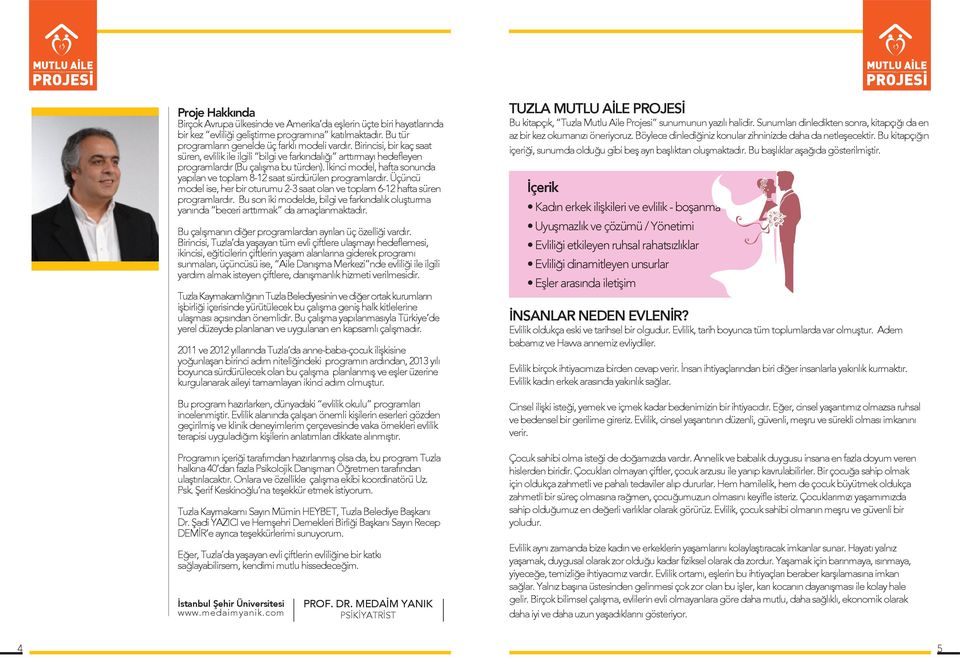 İkinci model, hafta sonunda yapılan ve toplam 8-12 saat sürdürülen programlardır. Üçüncü model ise, her bir oturumu 2-3 saat olan ve toplam 6-12 hafta süren programlardır.