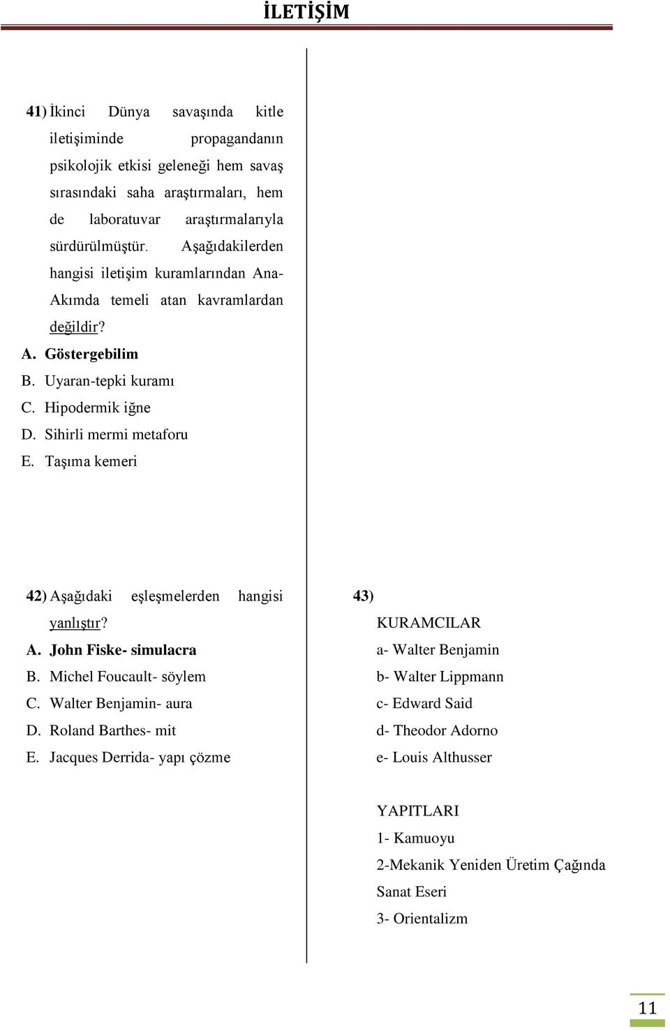 Taşıma kemeri 42) Aşağıdaki eşleşmelerden hangisi yanlıştır? A. John Fiske- simulacra B. Michel Foucault- söylem C. Walter Benjamin- aura D. Roland Barthes- mit E.