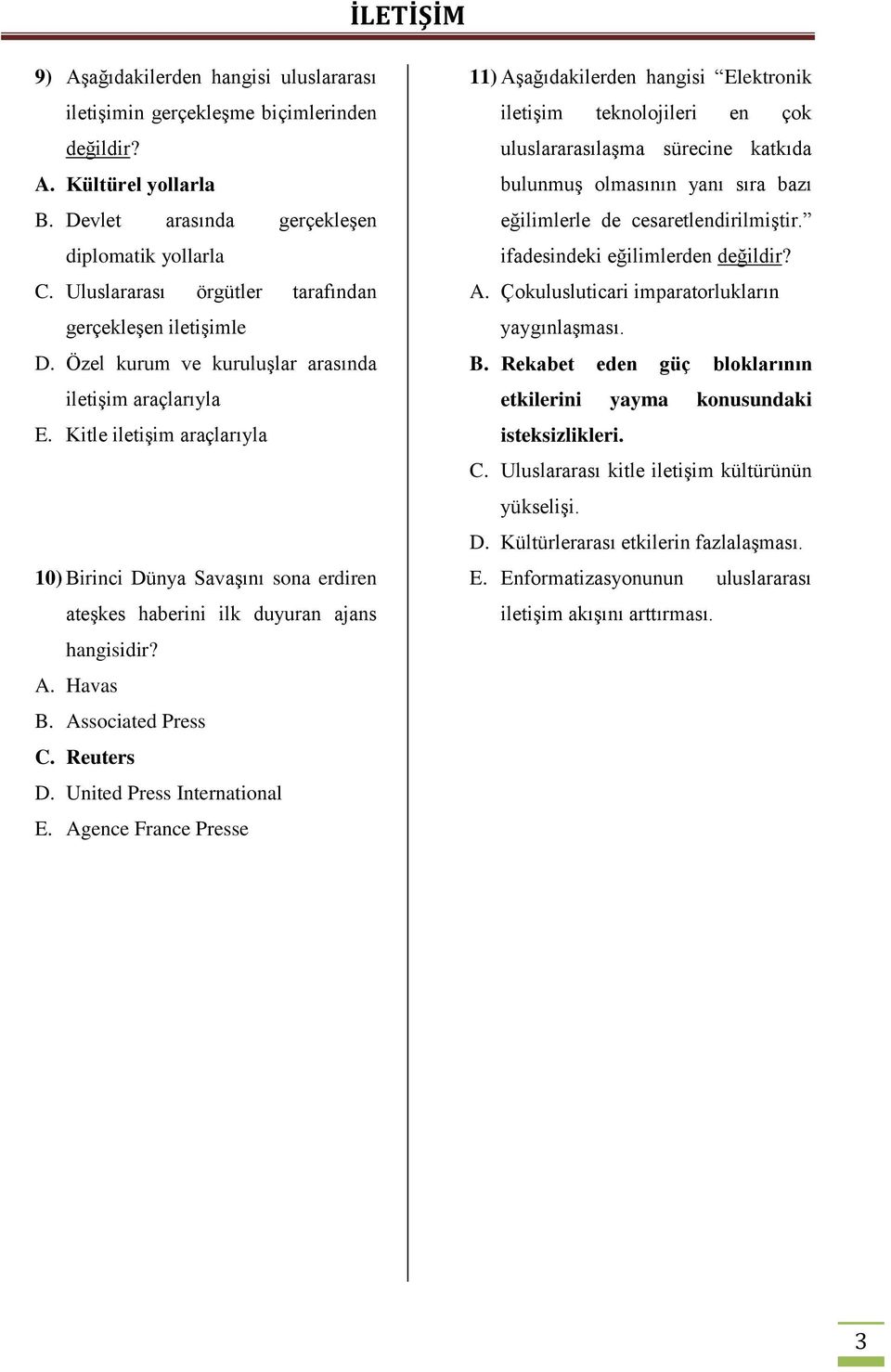 Kitle iletişim araçlarıyla 10) Birinci Dünya Savaşını sona erdiren ateşkes haberini ilk duyuran ajans hangisidir? A. Havas B. Associated Press C. Reuters D. United Press International E.