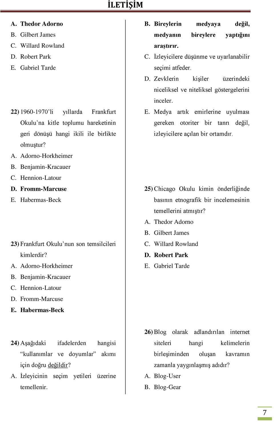 Fromm-Marcuse E. Habermas-Beck 23) Frankfurt Okulu nun son temsilcileri kimlerdir? A. Adorno-Horkheimer B. Benjamin-Kracauer C. Hennion-Latour D. Fromm-Marcuse E. Habermas-Beck B.