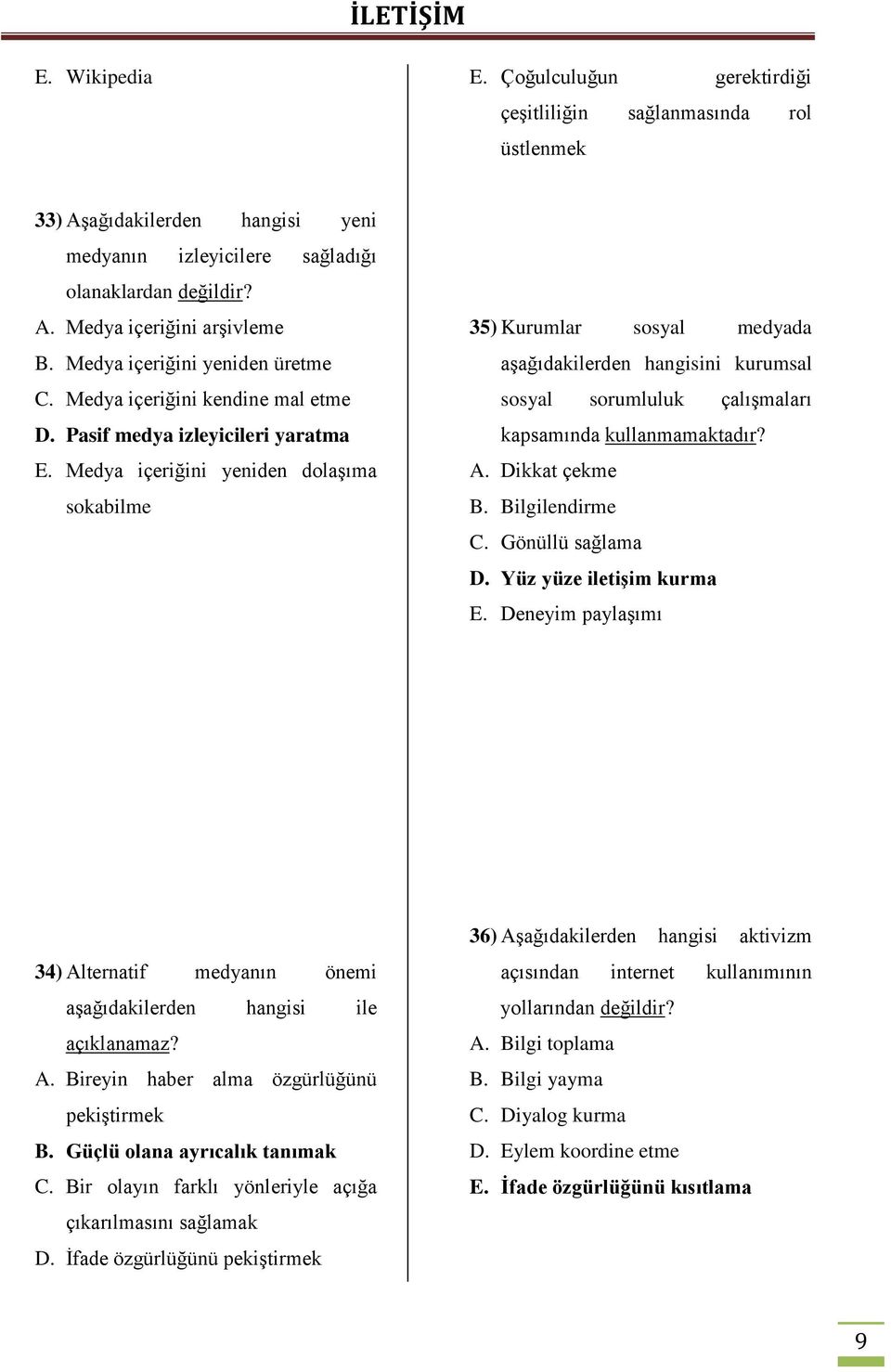 Medya içeriğini yeniden dolaşıma sokabilme 35) Kurumlar sosyal medyada aşağıdakilerden hangisini kurumsal sosyal sorumluluk çalışmaları kapsamında kullanmamaktadır? A. Dikkat çekme B. Bilgilendirme C.