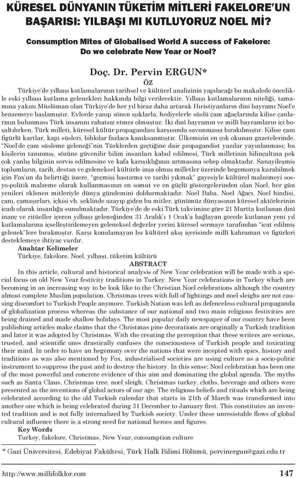 Yılbaşı kutlamalarının niteliği, tamamına yakını Müslüman olan Türkiye de her yıl biraz daha artarak Hıristiyanların dini bayramı Noel e benzemeye başlamıştır.