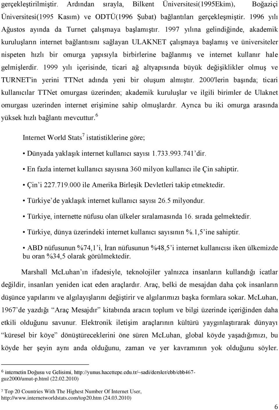 1997 yılına gelindiğinde, akademik kuruluşların internet bağlantısını sağlayan ULAKNET çalışmaya başlamış ve üniversiteler nispeten hızlı bir omurga yapısıyla birbirlerine bağlanmış ve internet