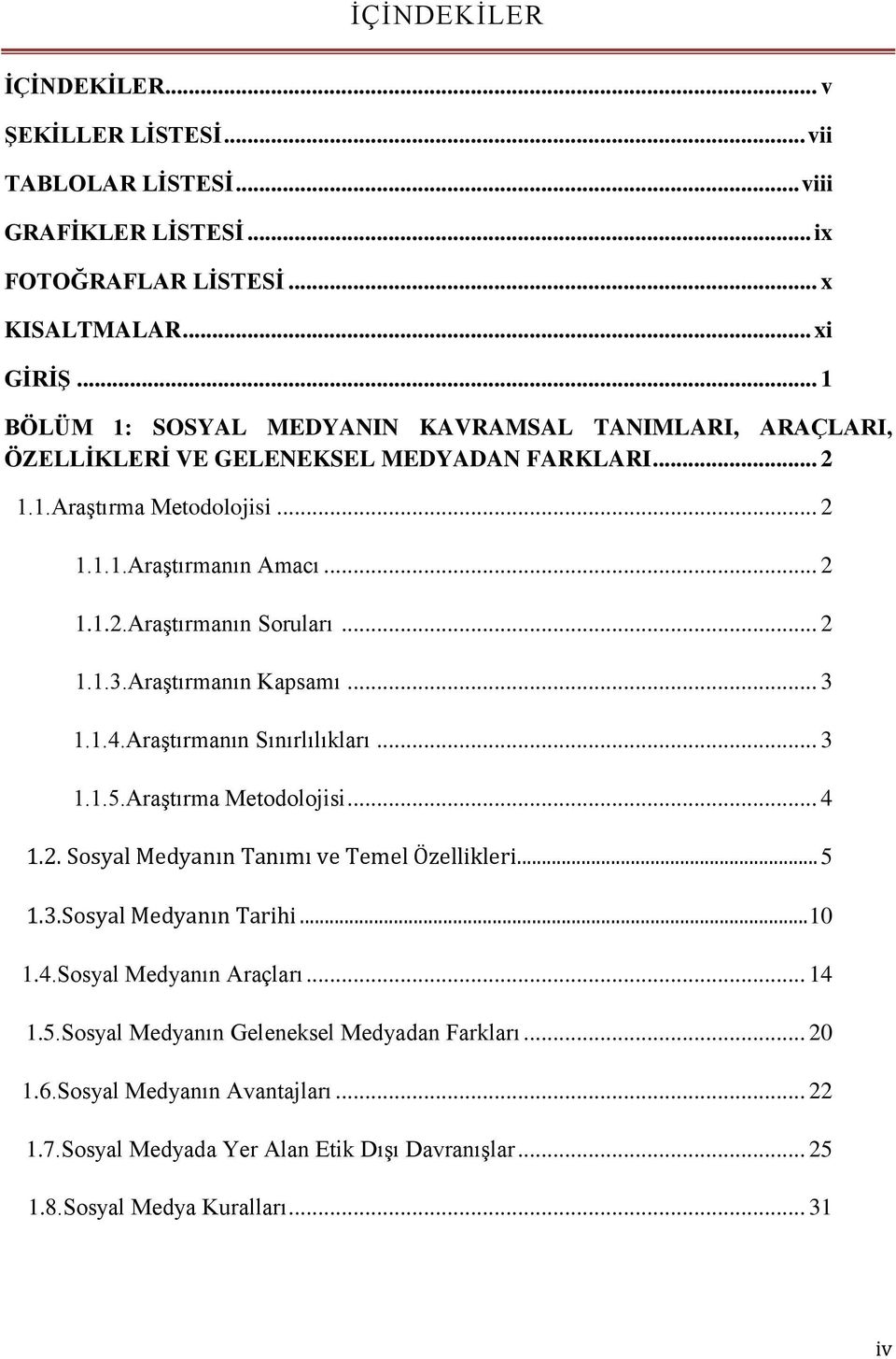 .. 2 1.1.3.Araştırmanın Kapsamı... 3 1.1.4.Araştırmanın Sınırlılıkları... 3 1.1.5.Araştırma Metodolojisi... 4 1.2. Sosyal Medyanın Tanımı ve Temel Özellikleri... 5 1.3.Sosyal Medyanın Tarihi.