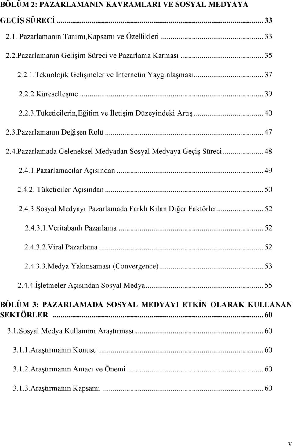 4.1.Pazarlamacılar Açısından... 49 2.4.2. Tüketiciler Açısından... 50 2.4.3.Sosyal Medyayı Pazarlamada Farklı Kılan Diğer Faktörler... 52 2.4.3.1.Veritabanlı Pazarlama... 52 2.4.3.2.Viral Pazarlama.