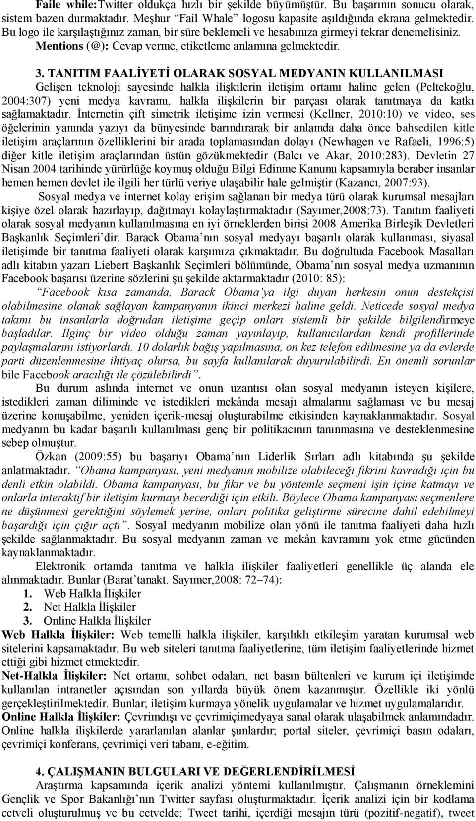 TANITIM FAALİYETİ OLARAK SOSYAL MEDYANIN KULLANILMASI Gelişen teknoloji sayesinde halkla ilişkilerin iletişim ortamı haline gelen (Peltekoğlu, 2004:307) yeni medya kavramı, halkla ilişkilerin bir