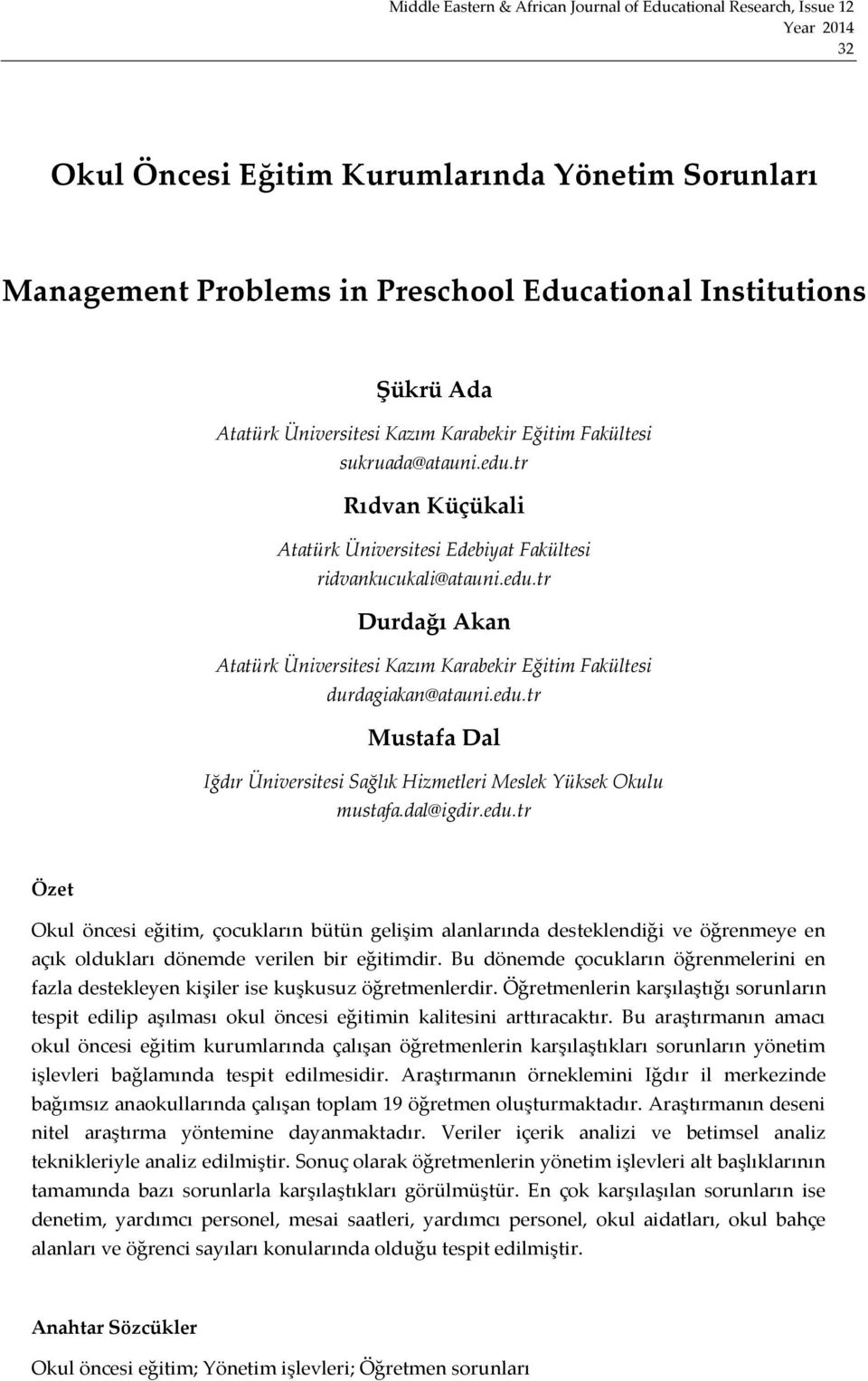 dal@igdir.edu.tr Özet Okul öncesi eğitim, çocukların bütün gelişim alanlarında desteklendiği ve öğrenmeye en açık oldukları dönemde verilen bir eğitimdir.