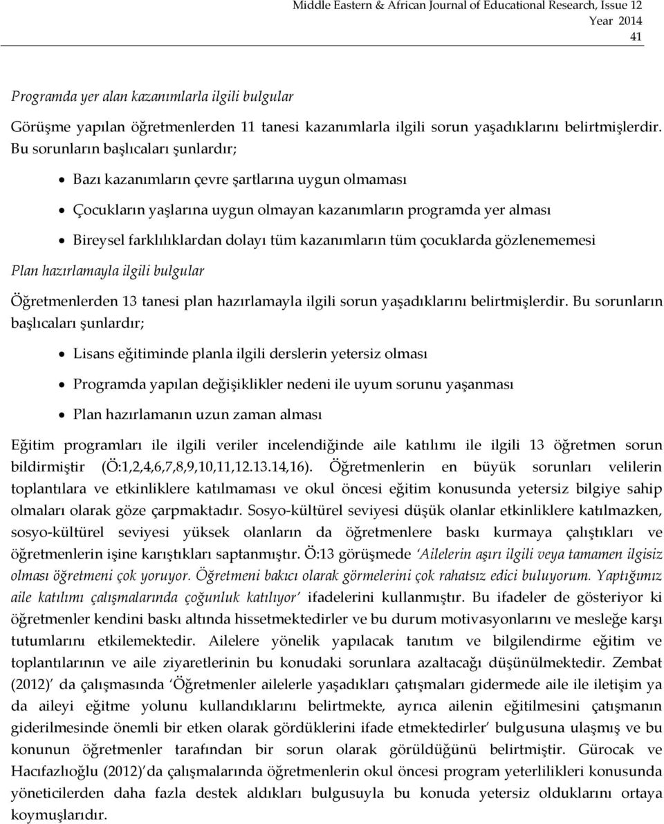 kazanımların tüm çocuklarda gözlenememesi Plan hazırlamayla ilgili Öğretmenlerden 13 tanesi plan hazırlamayla ilgili sorun yaşadıklarını belirtmişlerdir.