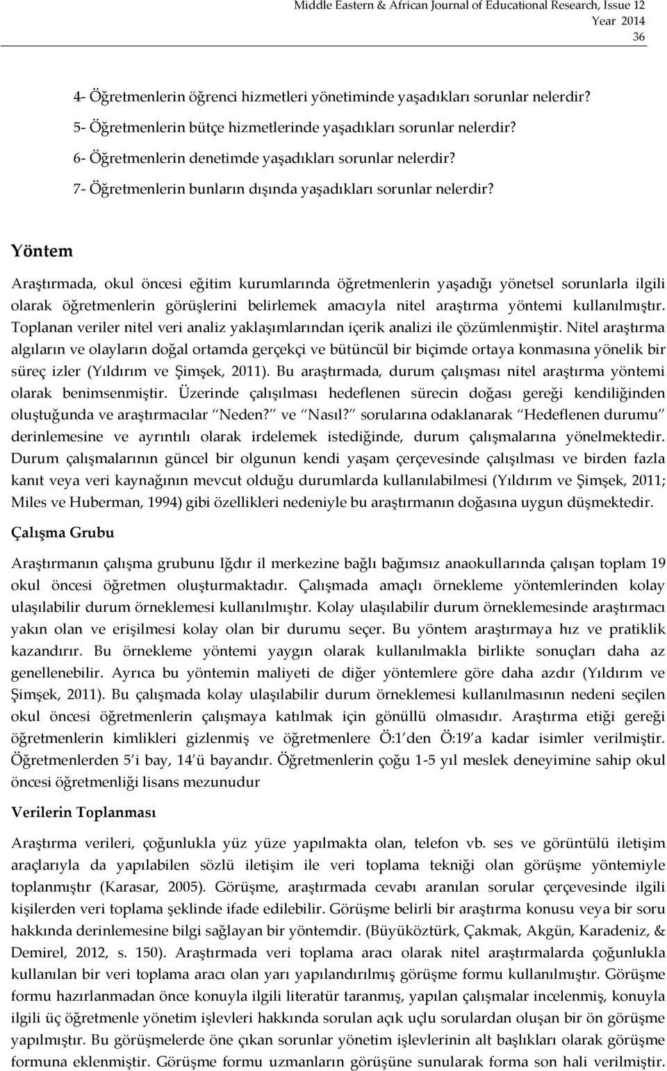 Yöntem Araştırmada, okul öncesi eğitim kurumlarında öğretmenlerin yaşadığı yönetsel sorunlarla ilgili olarak öğretmenlerin görüşlerini belirlemek amacıyla nitel araştırma yöntemi kullanılmıştır.