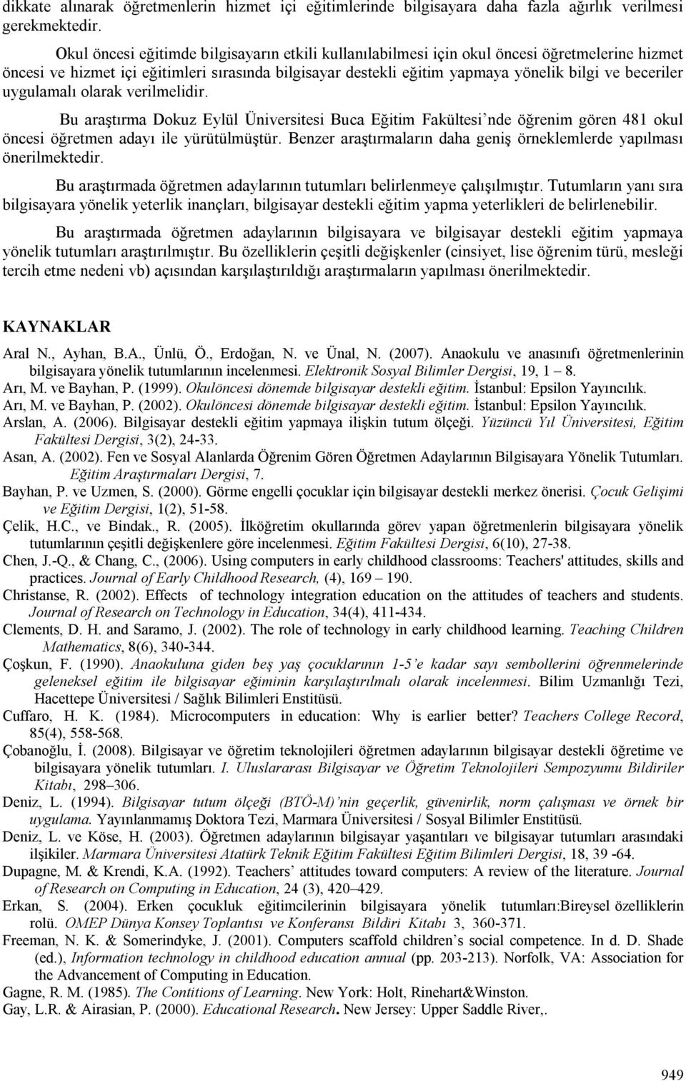 uygulamalı olarak verilmelidir. Bu araştırma Dokuz Eylül Üniversitesi Buca Eğitim Fakültesi nde öğrenim gören 481 okul öncesi öğretmen adayı ile yürütülmüştür.