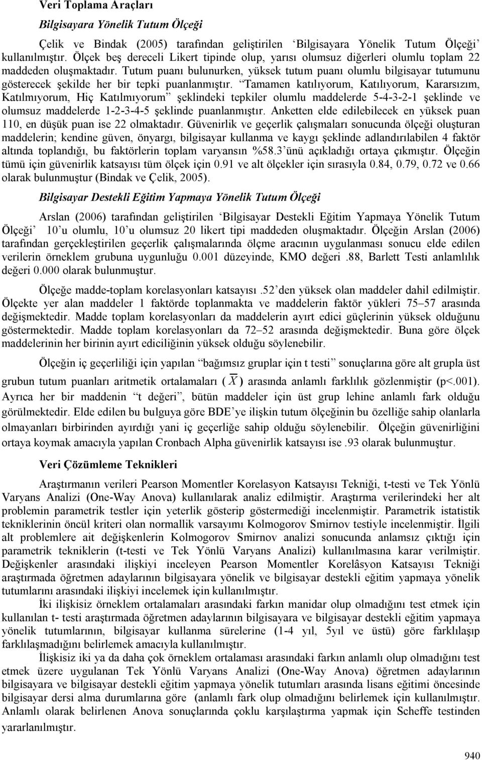 Tutum puanı bulunurken, yüksek tutum puanı olumlu bilgisayar tutumunu gösterecek şekilde her bir tepki puanlanmıştır.