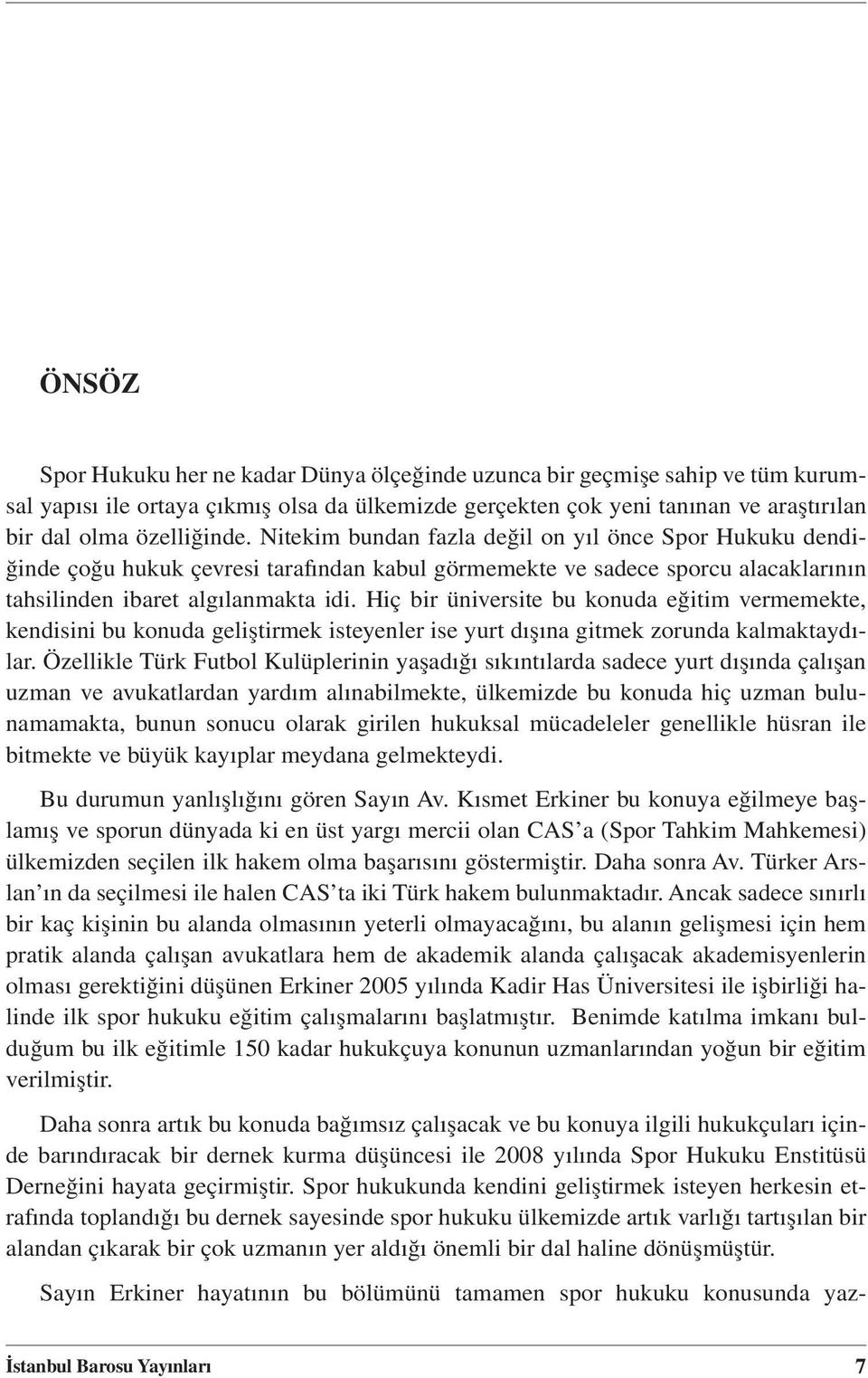 Hiç bir üniversite bu konuda eğitim vermemekte, kendisini bu konuda geliştirmek isteyenler ise yurt dışına gitmek zorunda kalmaktaydılar.