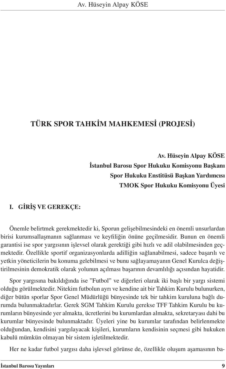 GİRİŞ VE GEREKÇE: Önemle belirtmek gerekmektedir ki, Sporun gelişebilmesindeki en önemli unsurlardan birisi kurumsallaşmanın sağlanması ve keyfiliğin önüne geçilmesidir.