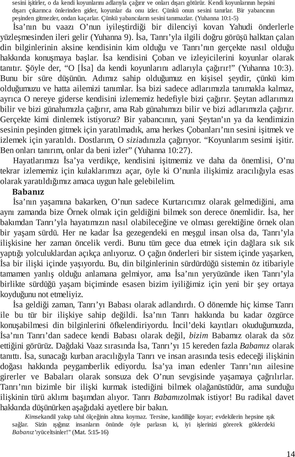 (Yuhanna 10:1-5) İsa nın bu vaazı O nun iyileştirdiği bir dilenciyi kovan Yahudi önderlerle yüzleşmesinden ileri gelir (Yuhanna 9).