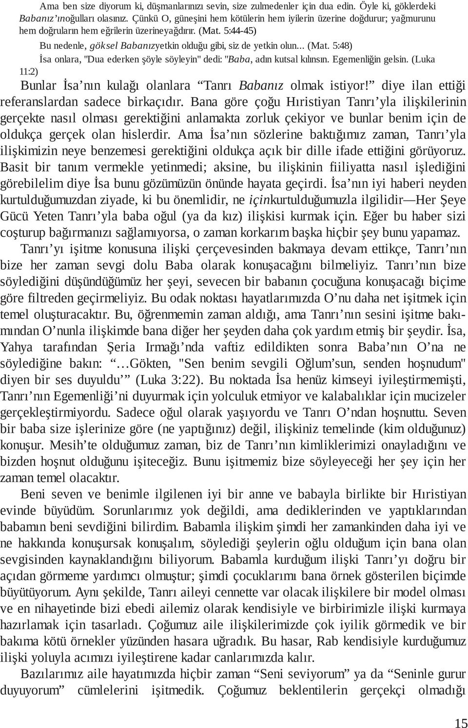 .. (Mat. 5:48) İsa onlara, "Dua ederken şöyle söyleyin" dedi: "Baba, adın kutsal kılınsın. Egemenliğin gelsin. (Luka 11:2) Bunlar İsa nın kulağı olanlara Tanrı Babanız olmak isti yor!