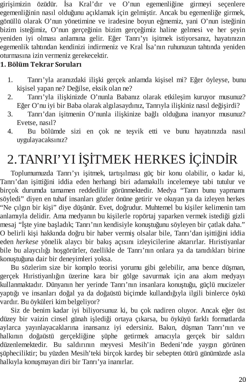 iyi olması anlamına gelir. Eğer Tanrı yı işitmek istiyorsanız, hayatınızın egemenlik tahtından kendi nizi indirmeniz ve Kral İsa nın ruhunuzun tahtında yeniden oturmasına izin vermeniz gerekecektir.