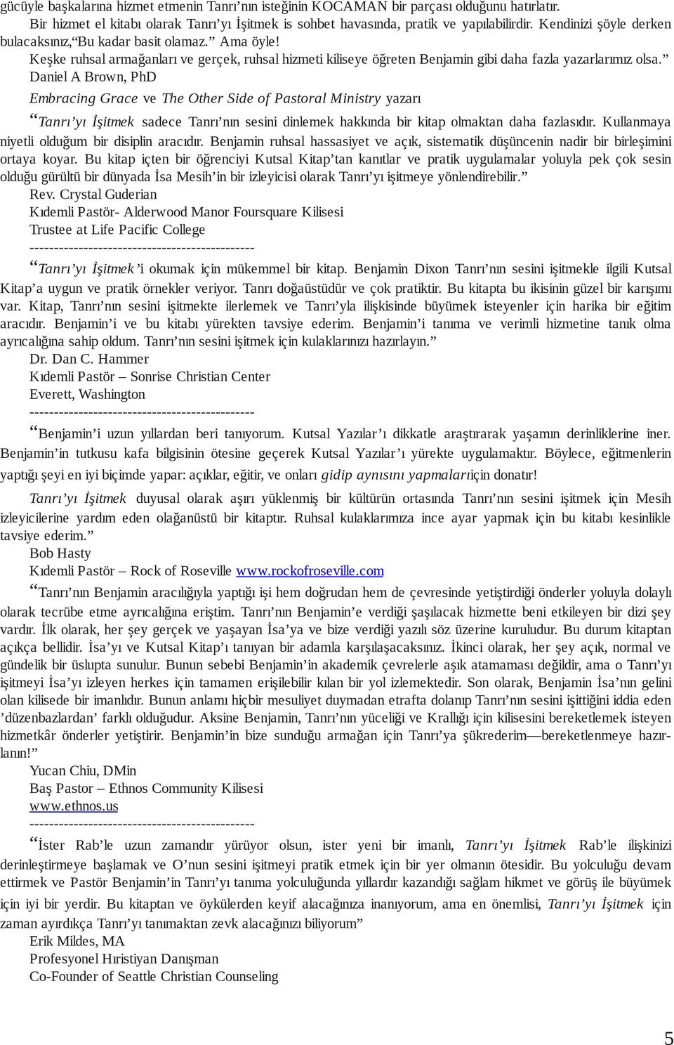 Daniel A Brown, PhD Embracing Grace ve The Other Side of Pastoral Ministry yazarı Tanrı yı İşitmek sadece Tanrı nın sesini dinlemek hakkında bir kitap olmaktan daha fazlasıdır.