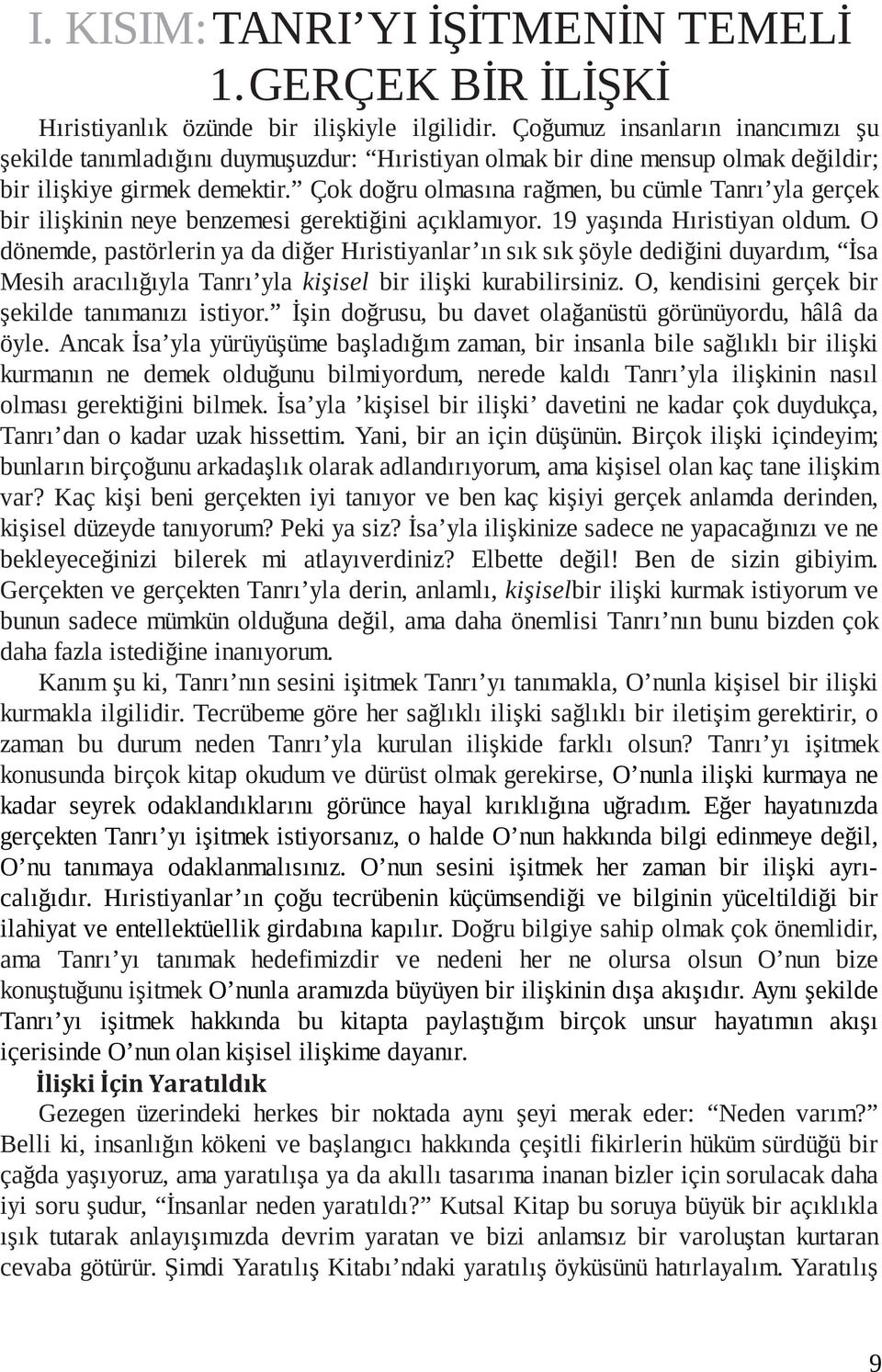 Çok doğru olmasına rağmen, bu cümle Tanrı yla gerçek bir ilişkinin neye benzemesi gerektiğini açık lamıyor. 19 yaşında Hıristiyan oldum.