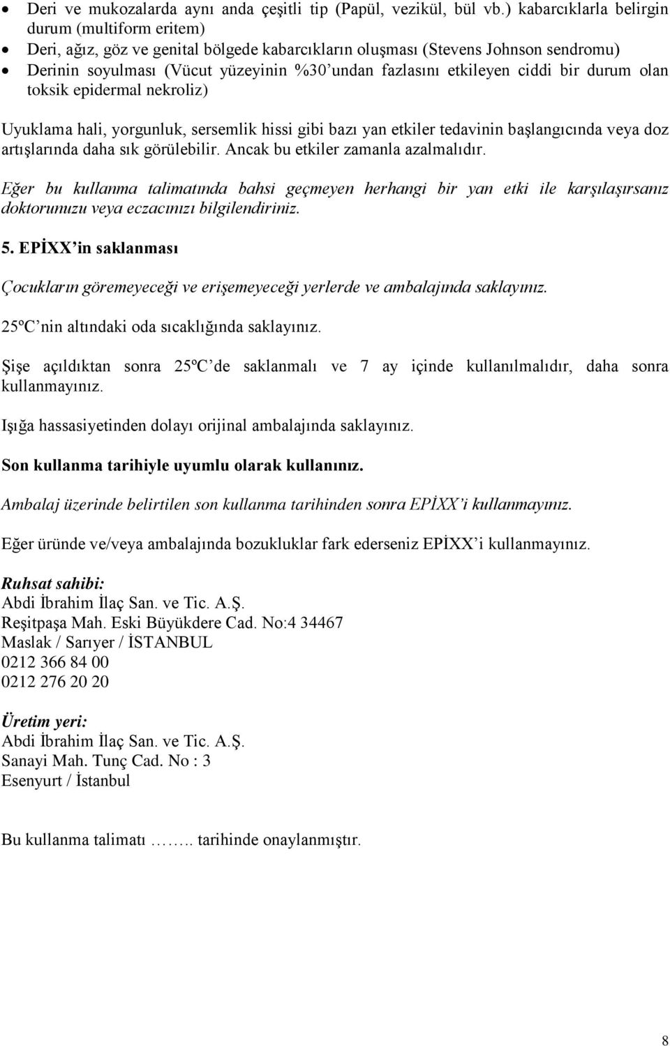 ciddi bir durum olan toksik epidermal nekroliz) Uyuklama hali, yorgunluk, sersemlik hissi gibi bazı yan etkiler tedavinin başlangıcında veya doz artışlarında daha sık görülebilir.