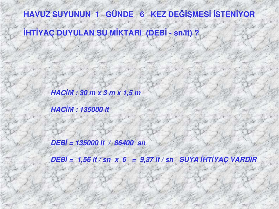 HACİM : 30 m x 3 m x 1,5 m HACİM : 135000 lt DEBİ =