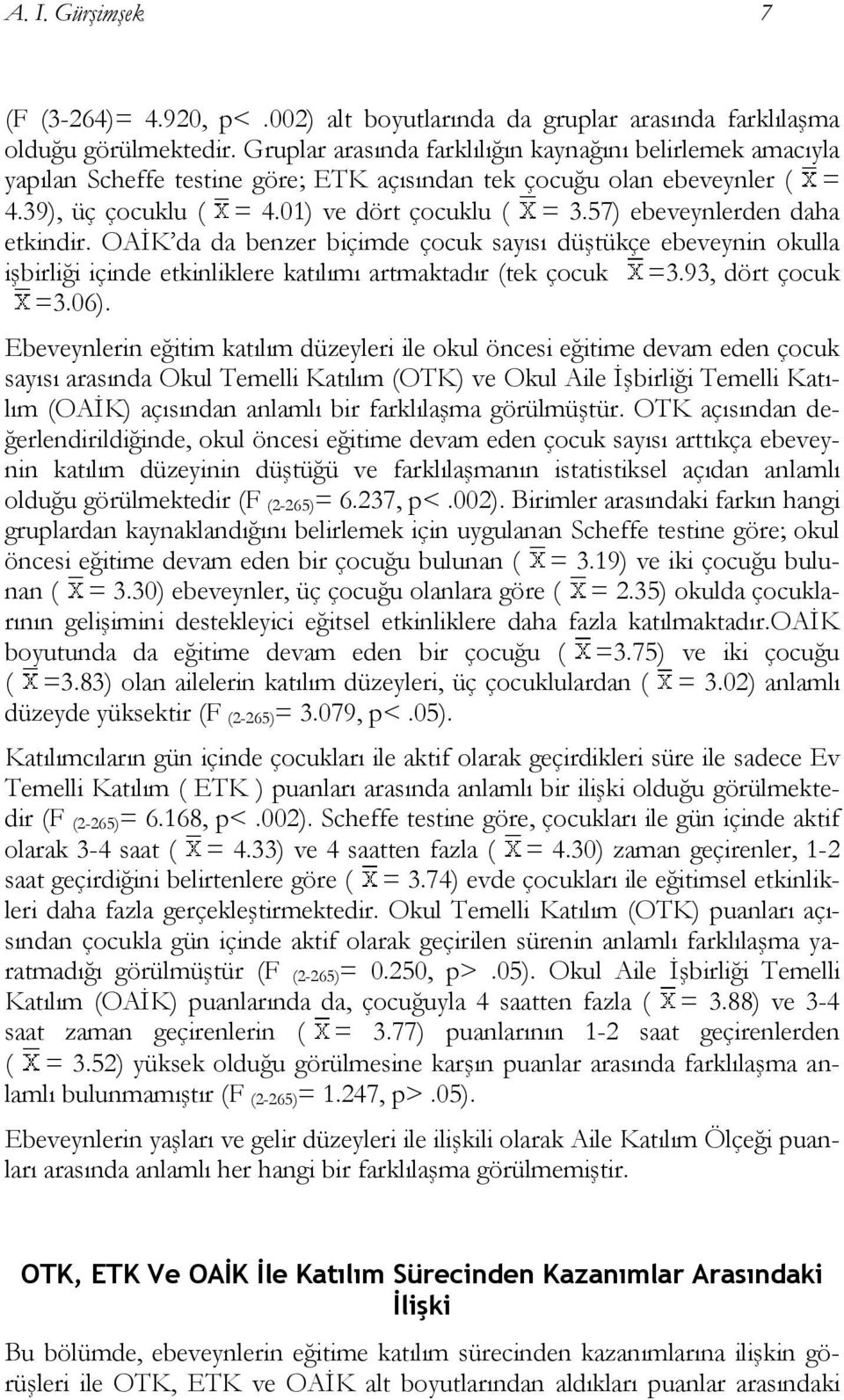 57) ebeveynlerden daha etkindir. OAİK da da benzer biçimde çocuk sayısı düştükçe ebeveynin okulla işbirliği içinde etkinliklere katılımı artmaktadır (tek çocuk =3.93, dört çocuk =3.06).