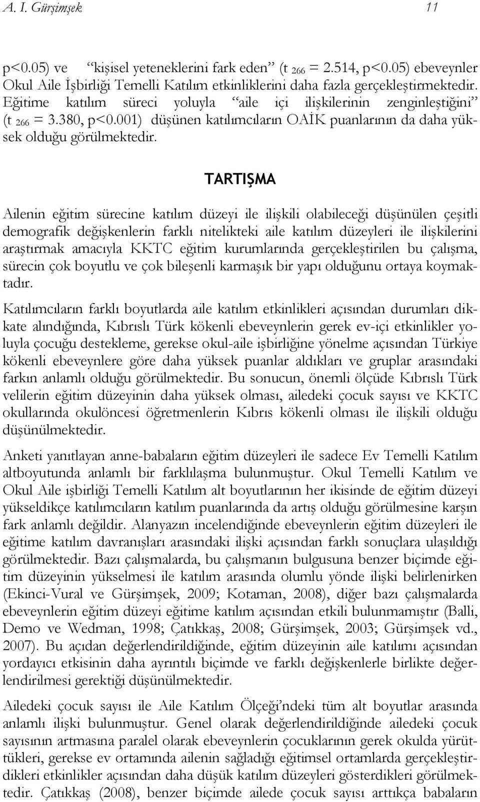 TARTIŞMA Ailenin eğitim sürecine katılım düzeyi ile ilişkili olabileceği düşünülen çeşitli demografik değişkenlerin farklı nitelikteki aile katılım düzeyleri ile ilişkilerini araştırmak amacıyla KKTC