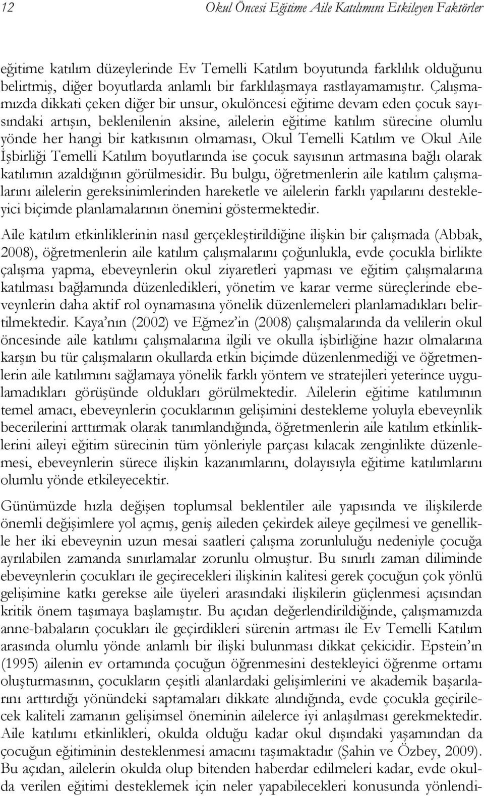 Çalışmamızda dikkati çeken diğer bir unsur, okulöncesi eğitime devam eden çocuk sayısındaki artışın, beklenilenin aksine, ailelerin eğitime katılım sürecine olumlu yönde her hangi bir katkısının